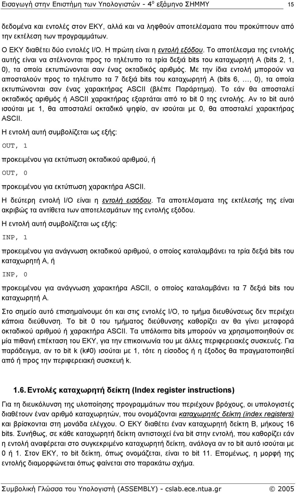Με την ίδια εντολή µπορούν να αποσταλούν προς το τηλέτυπο τα 7 δεξιά bits του καταχωρητή Α (bits 6,, 0), τα οποία εκτυπώνονται σαν ένας χαρακτήρας ASCII (βλέπε Παράρτηµα).