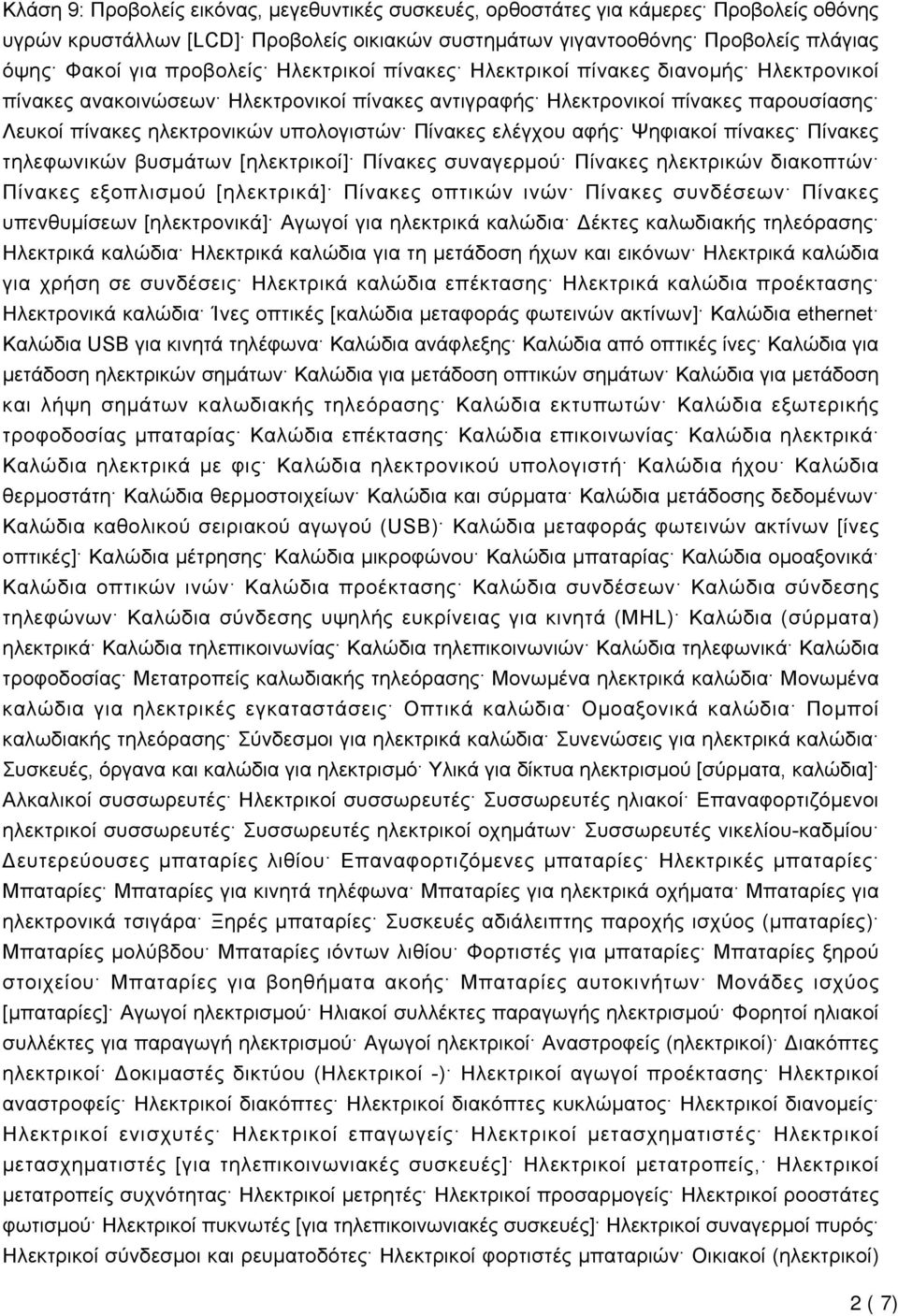 Πίνακες ελέγχου αφής Ψηφιακοί πίνακες Πίνακες τηλεφωνικών βυσμάτων [ηλεκτρικοί] Πίνακες συναγερμού Πίνακες ηλεκτρικών διακοπτών Πίνακες εξοπλισμού [ηλεκτρικά] Πίνακες οπτικών ινών Πίνακες συνδέσεων