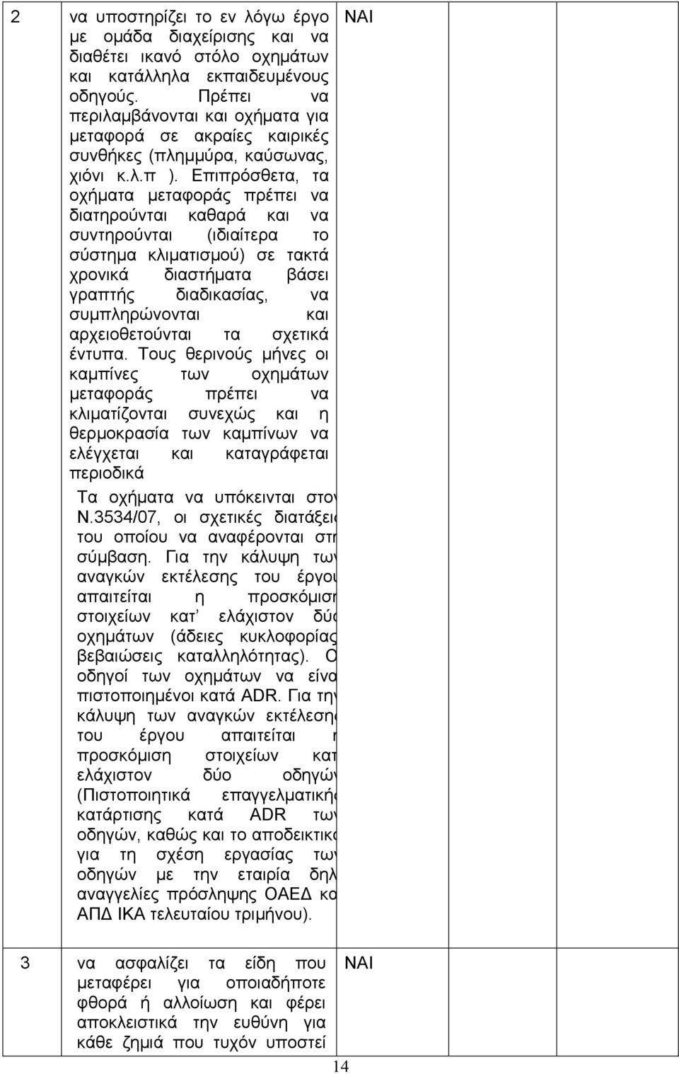 Επιπρόσθετα, τα οχήµατα µεταφοράς πρέπει να διατηρούνται καθαρά και να συντηρούνται (ιδιαίτερα το σύστηµα κλιµατισµού) σε τακτά χρονικά διαστήµατα βάσει γραπτής διαδικασίας, να συµπληρώνονται και