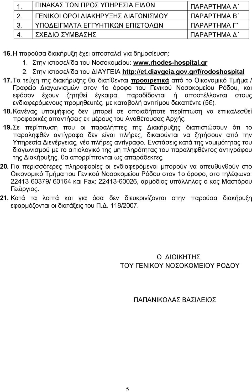 Τα τεύχη της διακήρυξης θα διατίθενται προαιρετικά από το Οικονοµικό Τµήµα / Γραφείο ιαγωνισµών στον 1ο όροφο του Γενικού Νοσοκοµείου Ρόδου, και εφόσον έχουν ζητηθεί έγκαιρα, παραδίδονται ή