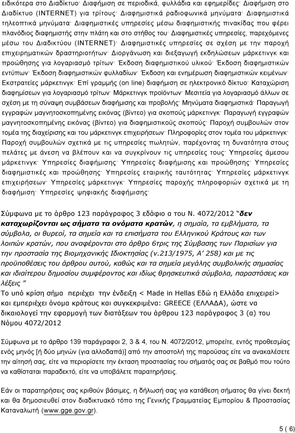 υπηρεσίες σε σχέση με την παροχή επιχειρηματικών δραστηριοτήτων Διοργάνωση και διεξαγωγή εκδηλώσεων μάρκετινγκ και προώθησης για λογαριασμό τρίτων Έκδοση διαφημιστικού υλικού Έκδοση διαφημιστικών