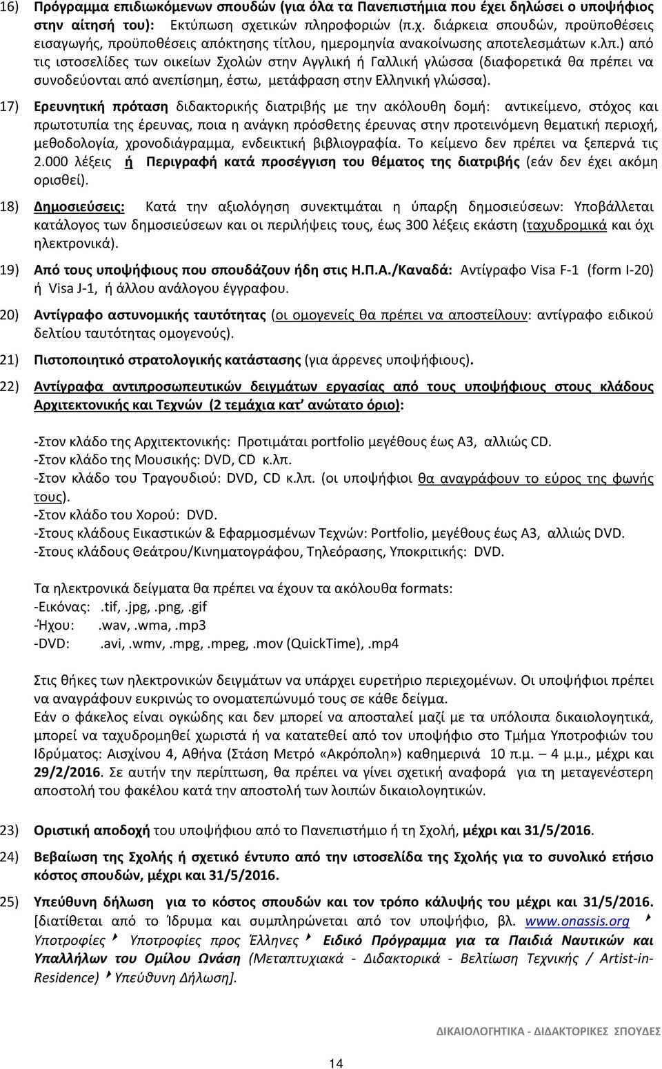 17) Ερευνητική πρόταση διδακτορικής διατριβής με την ακόλουθη δομή: αντικείμενο, στόχος και πρωτοτυπία της έρευνας, ποια η ανάγκη πρόσθετης έρευνας στην προτεινόμενη θεματική περιοχή, μεθοδολογία,