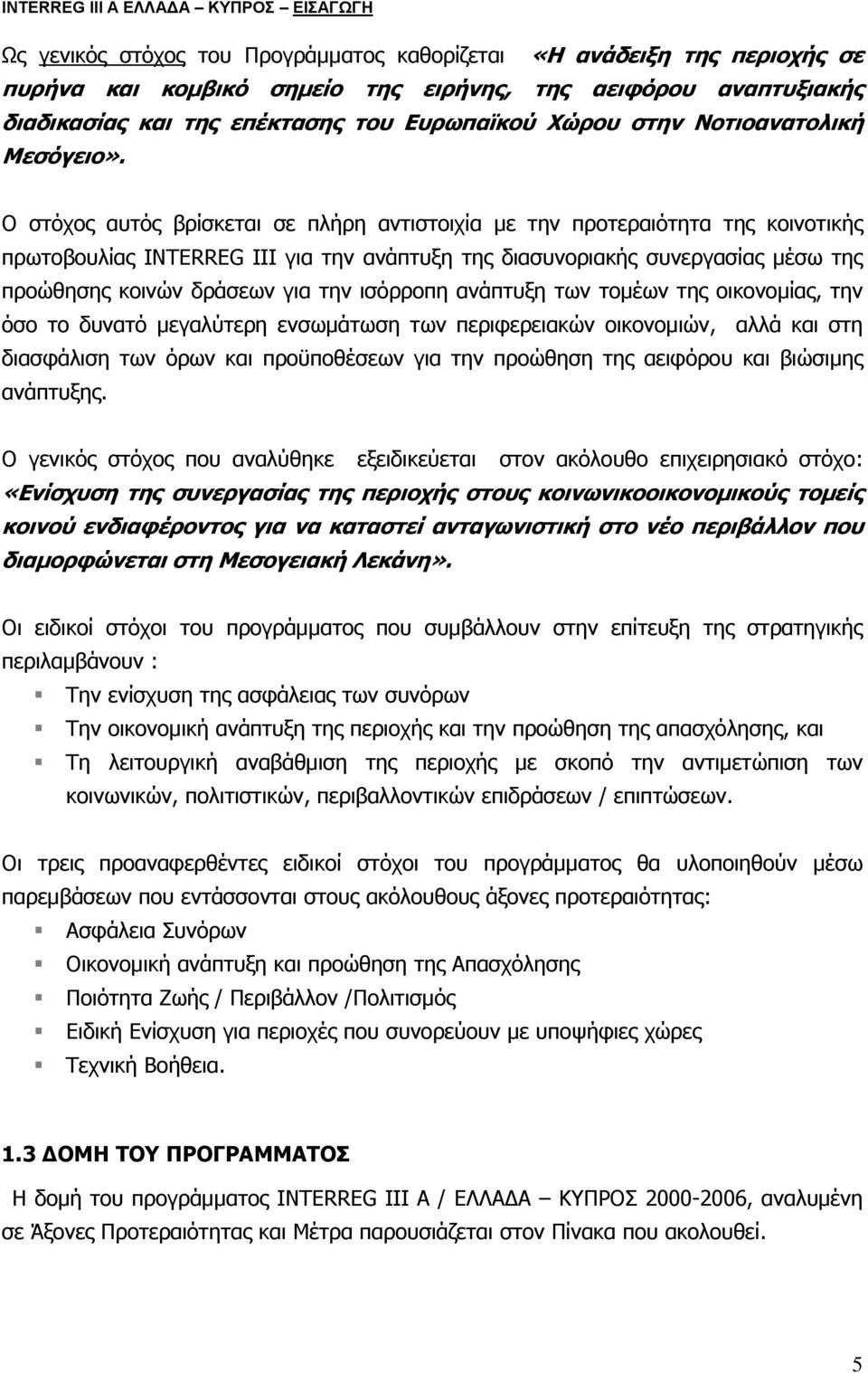 Ο στόχος αυτός βρίσκεται σε πλήρη αντιστοιχία με την προτεραιότητα της κοινοτικής πρωτοβουλίας ΙΝΤΕRREG III για την ανάπτυξη της διασυνοριακής συνεργασίας μέσω της προώθησης κοινών δράσεων για την