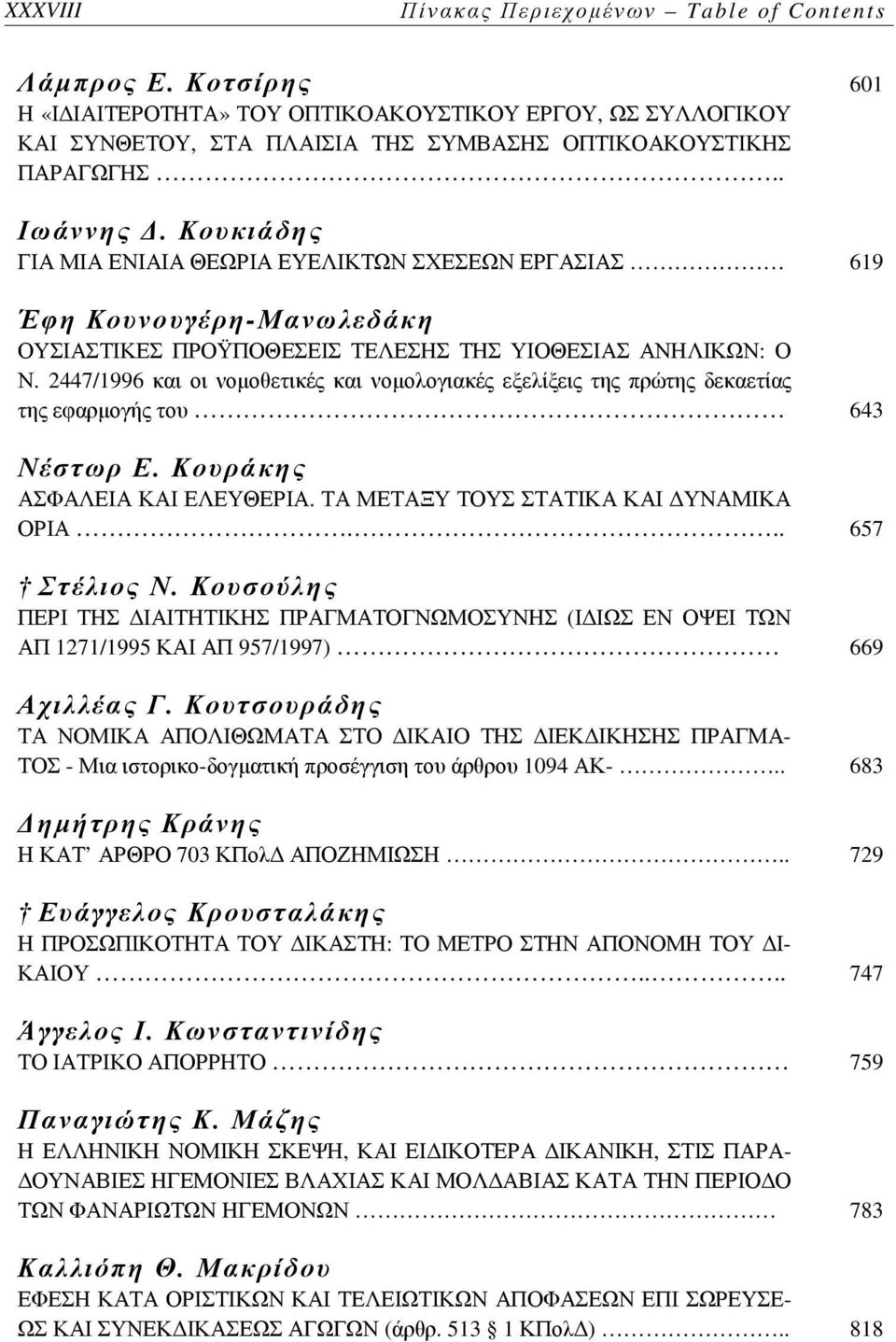 2447/1996 και οι νομοθετικές και νομολογιακές εξελίξεις της πρώτης δεκαετίας της εφαρμογής του 643 Νέστωρ Ε. Κουράκης ΑΣΦΑΛΕΙΑ ΚΑΙ ΕΛΕΥΘΕΡΙΑ. ΤΑ ΜΕΤΑΞΥ ΤΟΥΣ ΣΤΑΤΙΚΑ ΚΑΙ ΔΥΝΑΜΙΚΑ ΟΡΙΑ... 657 Στέλιος Ν.