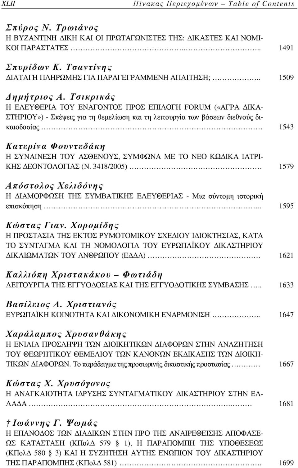 Τσικρικάς Η ΕΛΕΥΘΕΡΙΑ ΤΟΥ ΕΝΑΓΟΝΤΟΣ ΠΡΟΣ ΕΠΙΛΟΓΗ FORUM («ΑΓΡΑ ΔΙΚΑ- ΣΤΗΡΙΟΥ») - Σκέψεις για τη θεμελίωση και τη λειτουργία των βάσεων διεθνούς δικαιοδοσίας 1543 Κατερίνα Φουντεδάκη Η ΣΥΝΑΙΝΕΣΗ ΤΟΥ