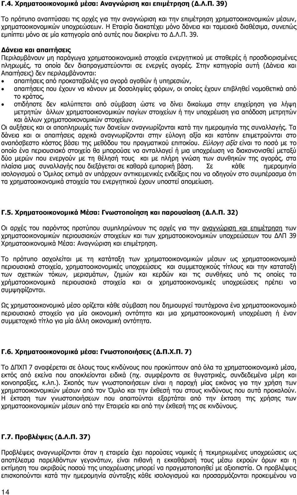 Δάνεια και απαιτήσεις Περιλαμβάνουν μη παράγωγα χρηματοοικονομικά στοιχεία ενεργητικού με σταθερές ή προσδιορισμένες πληρωμές, τα οποία δεν διαπραγματεύονται σε ενεργές αγορές.