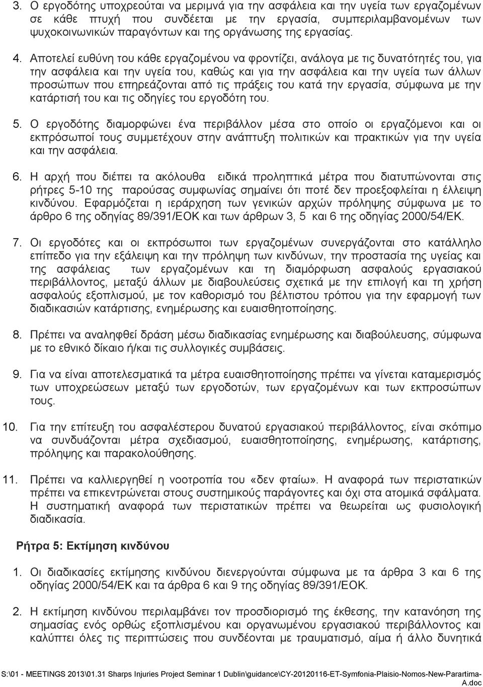 Αποτελεί ευθύνη του κάθε εργαζομένου να φροντίζει, ανάλογα με τις δυνατότητές του, για την ασφάλεια και την υγεία του, καθώς και για την ασφάλεια και την υγεία των άλλων προσώπων που επηρεάζονται από