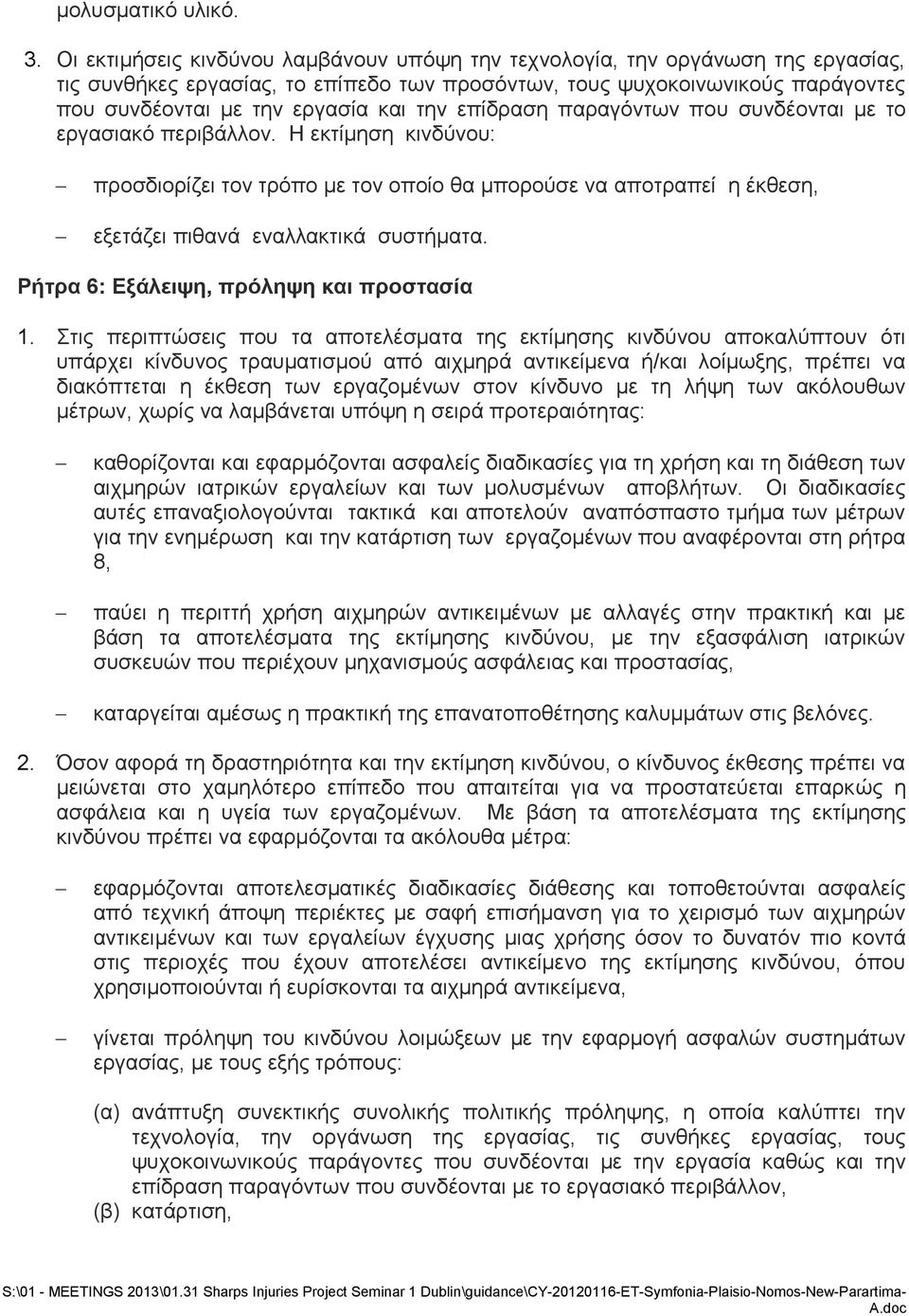 την επίδραση παραγόντων που συνδέονται με το εργασιακό περιβάλλον. Η εκτίμηση κινδύνου: προσδιορίζει τον τρόπο με τον οποίο θα μπορούσε να αποτραπεί η έκθεση, εξετάζει πιθανά εναλλακτικά συστήματα.