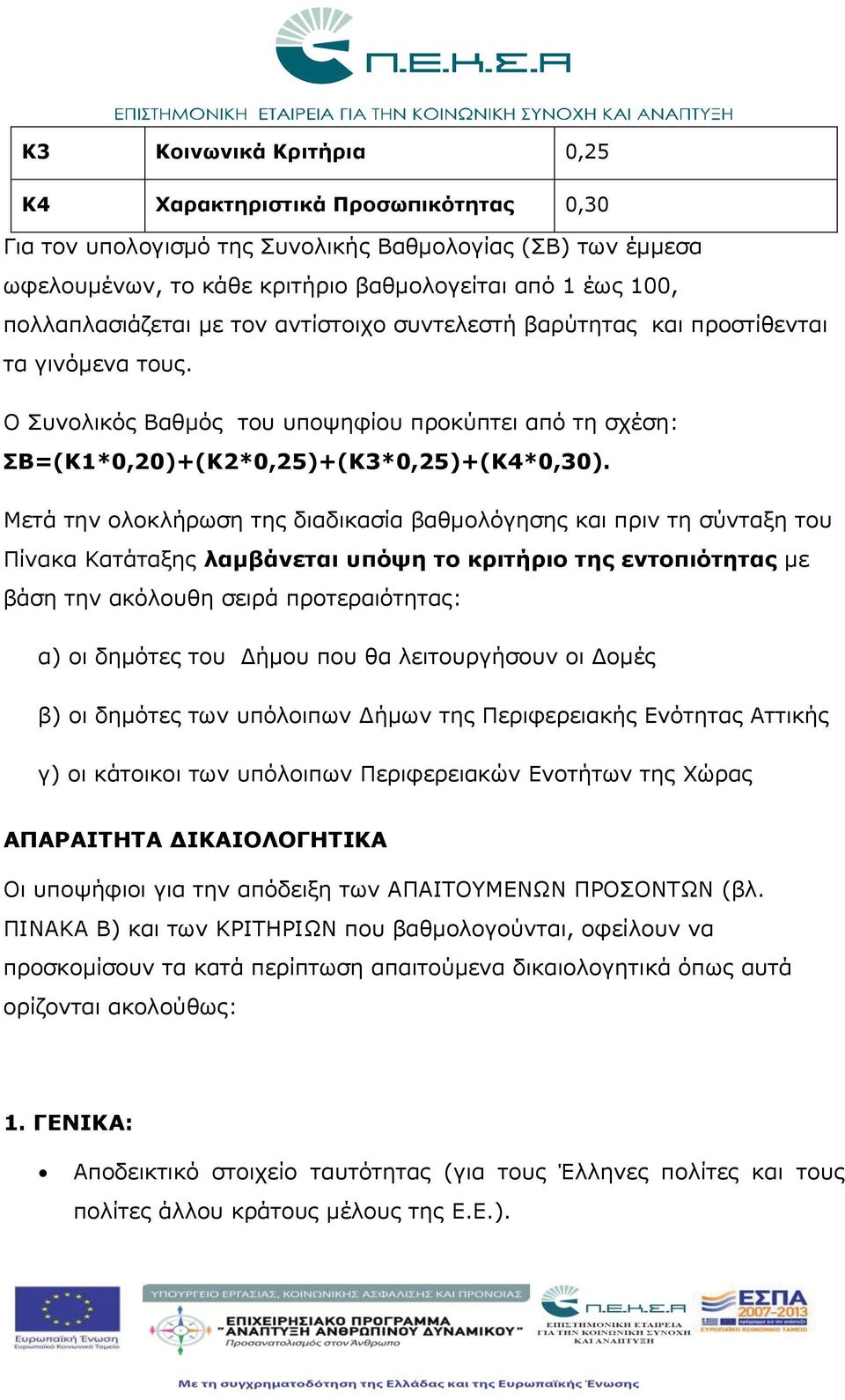 Μετά την ολοκλήρωση της διαδικασία βαθμολόγησης και πριν τη σύνταξη του Πίνακα Κατάταξης λαμβάνεται υπόψη το κριτήριο της εντοπιότητας με βάση την ακόλουθη σειρά προτεραιότητας: α) οι δημότες του