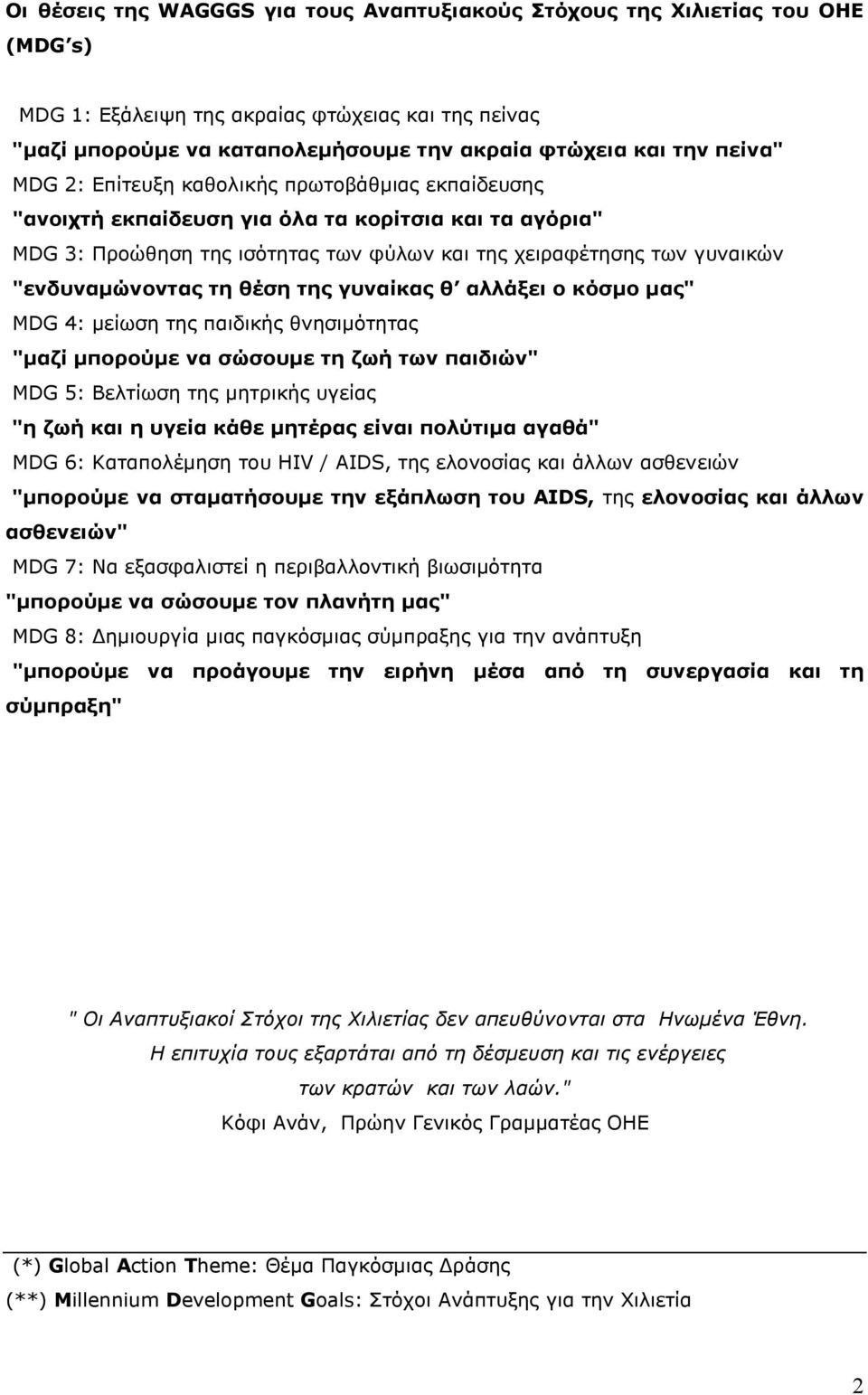 "ενδυναµώνοντας τη θέση της γυναίκας θ αλλάξει ο κόσµο µας" MDG 4: µείωση της παιδικής θνησιµότητας "µαζί µπορούµε να σώσουµε τη ζωή των παιδιών" MDG 5: Βελτίωση της µητρικής υγείας "η ζωή και η