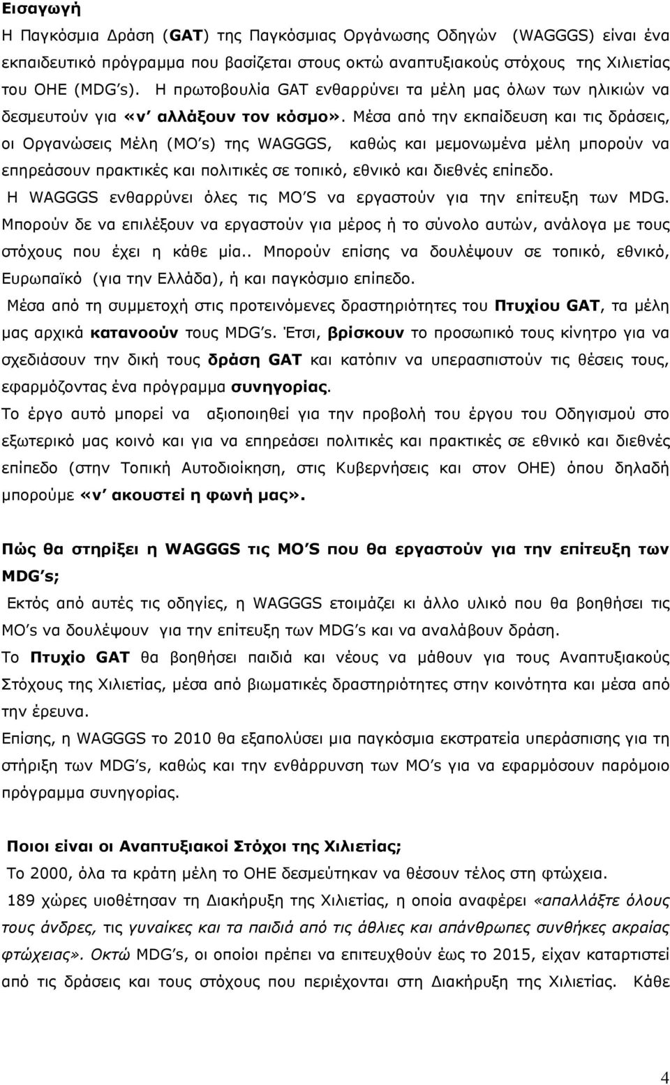 Μέσα από την εκπαίδευση και τις δράσεις, οι Οργανώσεις Μέλη (MO s) της WAGGGS, καθώς και µεµονωµένα µέλη µπορούν να επηρεάσουν πρακτικές και πολιτικές σε τοπικό, εθνικό και διεθνές επίπεδο.