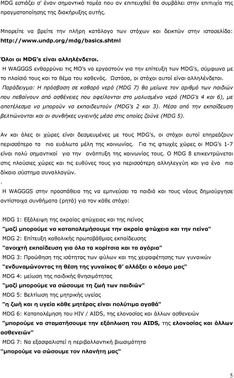 Η WAGGGS ενθαρρύνει τις MO s να εργαστούν για την επίτευξη των MDG s, σύµφωνα µε το πλαίσιό τους και το θέµα του καθενός. Ωστόσο, οι στόχοι αυτοί είναι αλληλένδετοι.