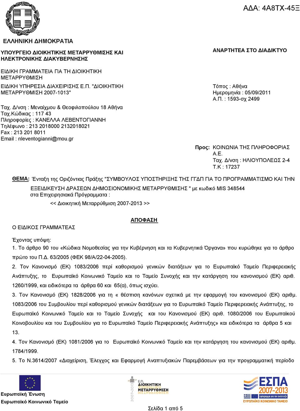 gr ΑΝΑΡΤΗΤΕΑ ΣΤΟ ΔΙΑΔΙΚΤΥΟ Τόπος : Αθήνα Ημερομηνία : 05/09/2011 Α.Π. : 1593-σχ 2499 Προς: ΚΟΙΝΩΝΙΑ ΤΗΣ ΠΛΗΡΟΦΟΡΙΑΣ Α.Ε. Ταχ. Δ/νση : ΗΛΙΟΥΠΟΛΕΩΣ 2-4 T.