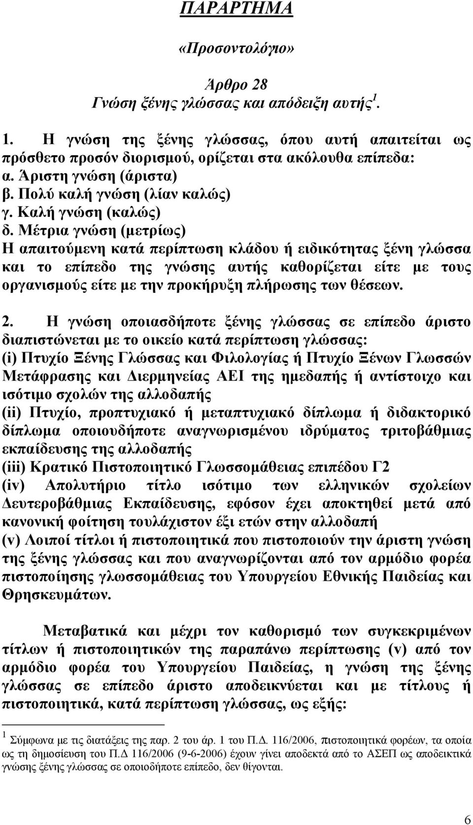 Μέτρια γνώση (µετρίως) Η απαιτούµενη κατά περίπτωση κλάδου ή ειδικότητας ξένη γλώσσα και το επίπεδο της γνώσης αυτής καθορίζεται είτε µε τους οργανισµούς είτε µε την προκήρυξη πλήρωσης των θέσεων. 2.