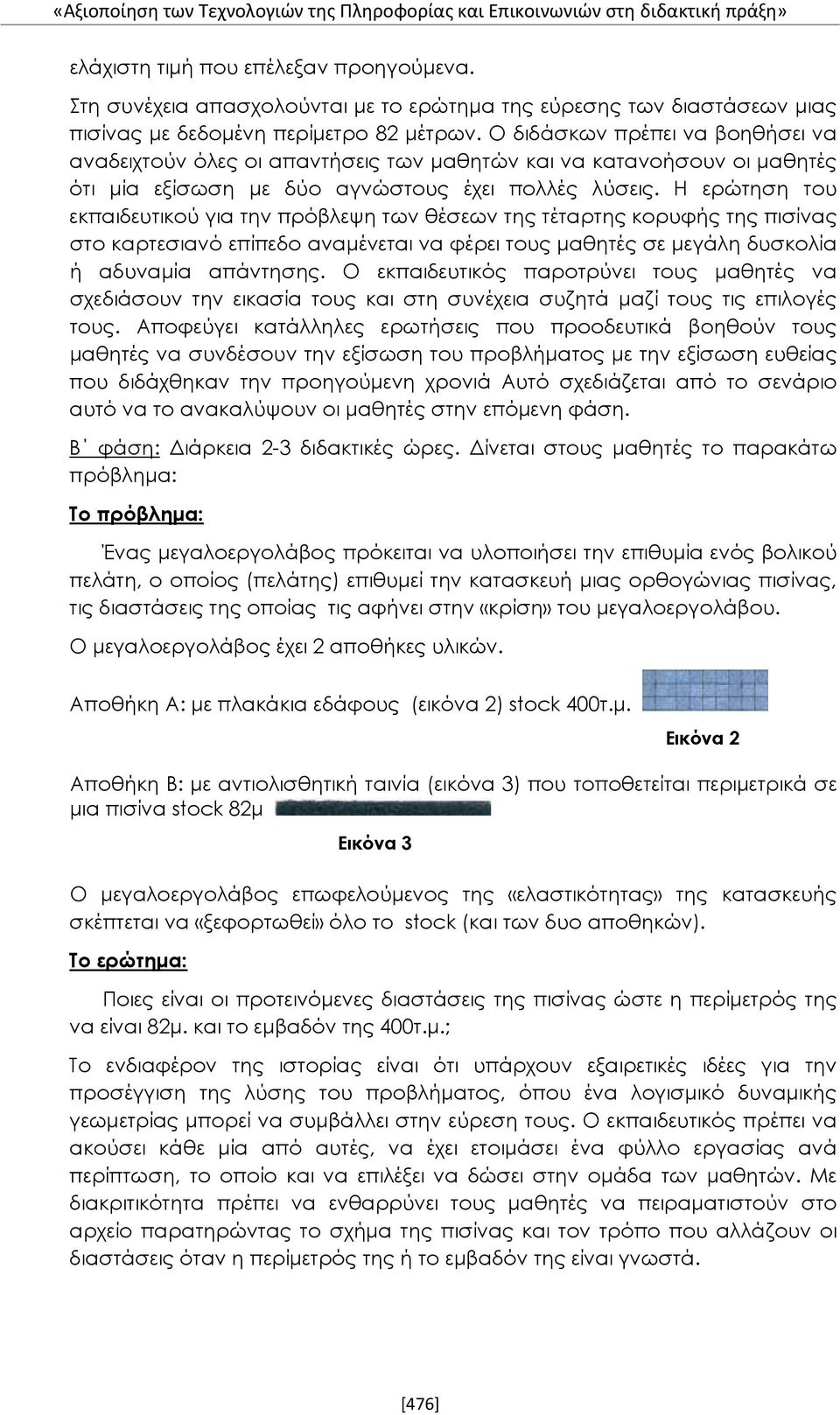 Ο διδάσκων πρέπει να βοηθήσει να αναδειχτούν όλες οι απαντήσεις των μαθητών και να κατανοήσουν οι μαθητές ότι μία εξίσωση με δύο αγνώστους έχει πολλές λύσεις.