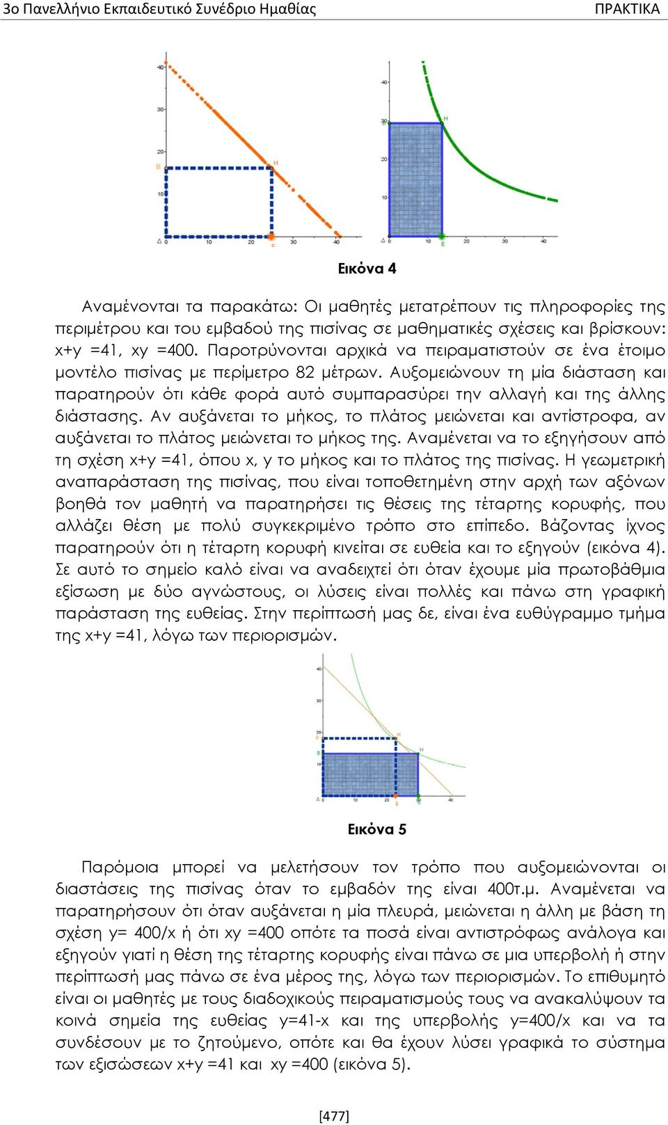 Αυξομειώνουν τη μία διάσταση και παρατηρούν ότι κάθε φορά αυτό συμπαρασύρει την αλλαγή και της άλλης διάστασης.