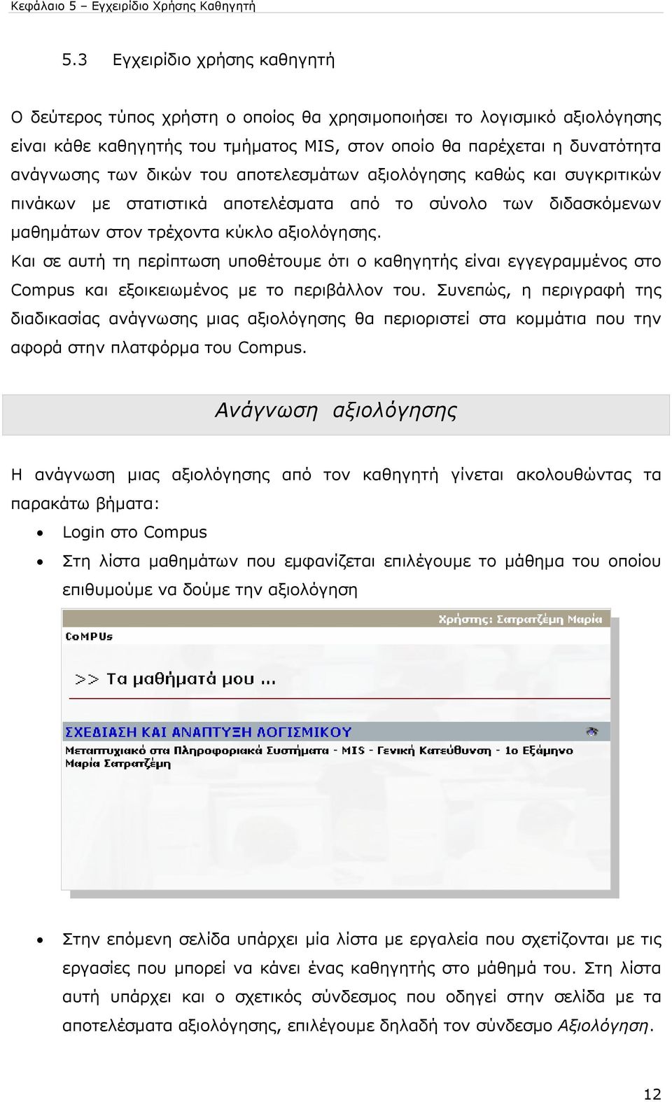 δικών του αποτελεσµάτων αξιολόγησης καθώς και συγκριτικών πινάκων µε στατιστικά αποτελέσµατα από το σύνολο των διδασκόµενων µαθηµάτων στον τρέχοντα κύκλο αξιολόγησης.