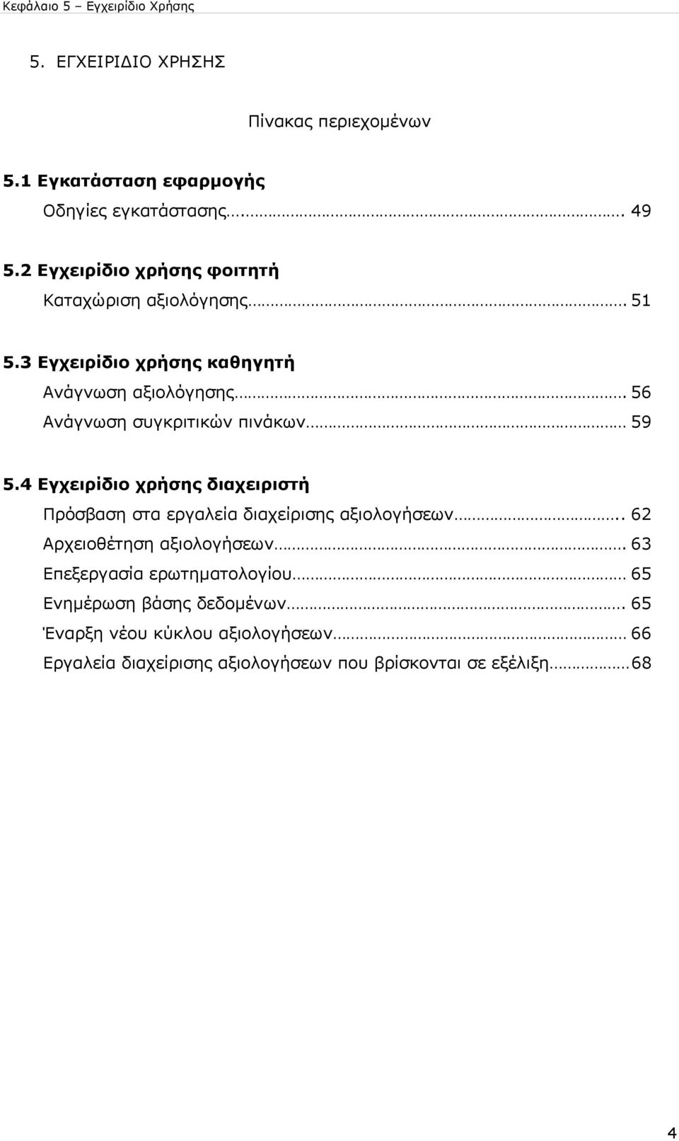 56 Ανάγνωση συγκριτικών πινάκων 59 5.4 Εγχειρίδιο χρήσης διαχειριστή Πρόσβαση στα εργαλεία διαχείρισης αξιολογήσεων.