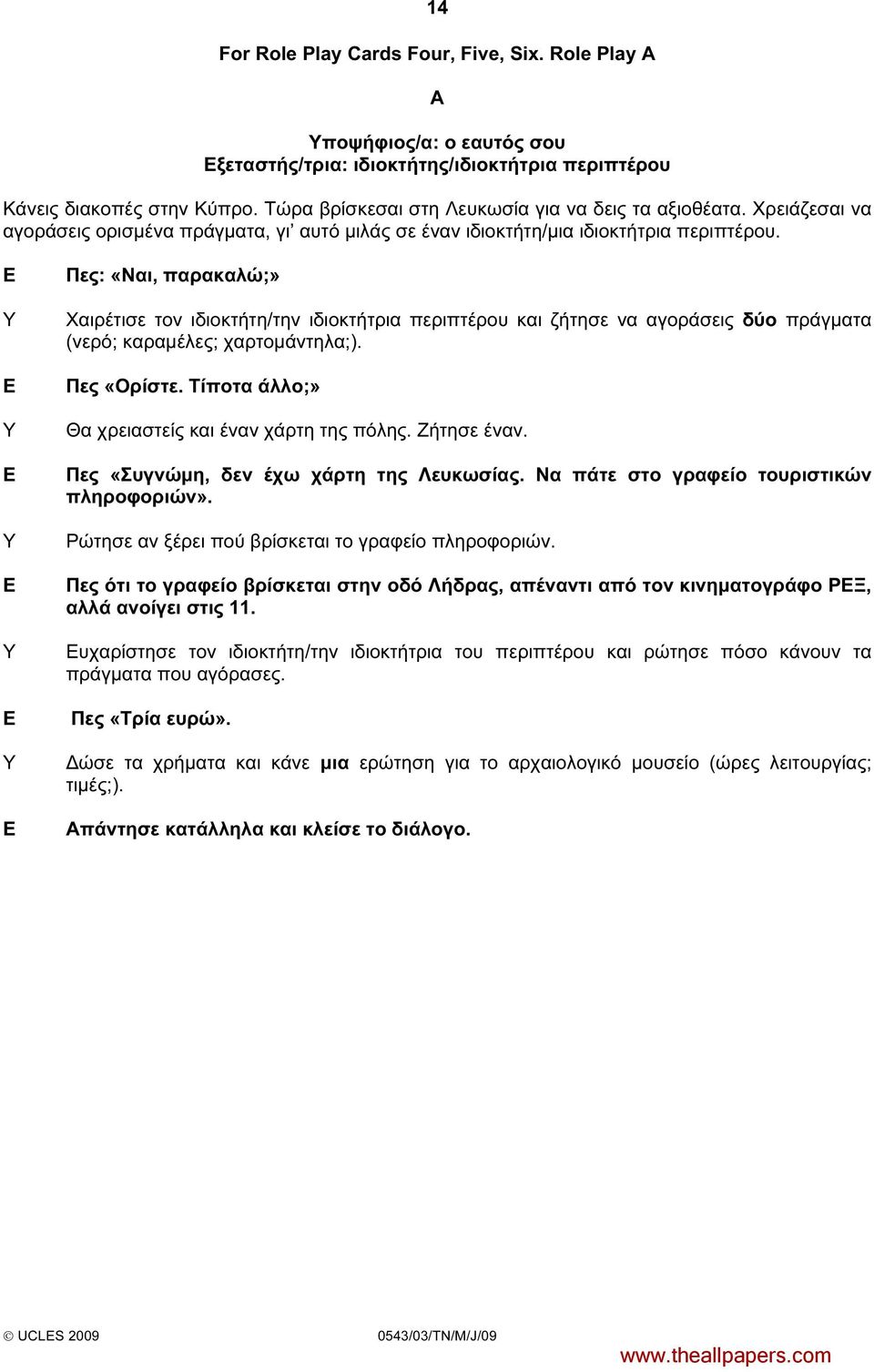 Πες: «Ναι, παρακαλώ;» Χαιρέτισε τον ιδιοκτήτη/την ιδιοκτήτρια περιπτέρου και ζήτησε να αγοράσεις δύο πράγµατα (νερό; καραµέλες; χαρτοµάντηλα;). Πες «Ορίστε.
