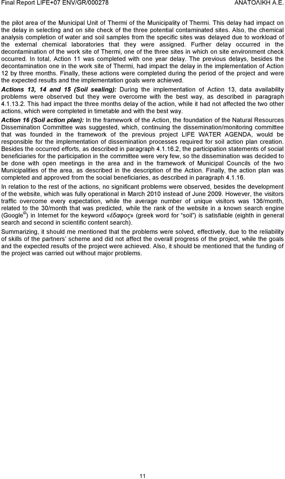 Further delay occurred in the decontamination of the work site of Thermi, one of the three sites in which on site environment check occurred. In total, Action 11 was completed with one year delay.