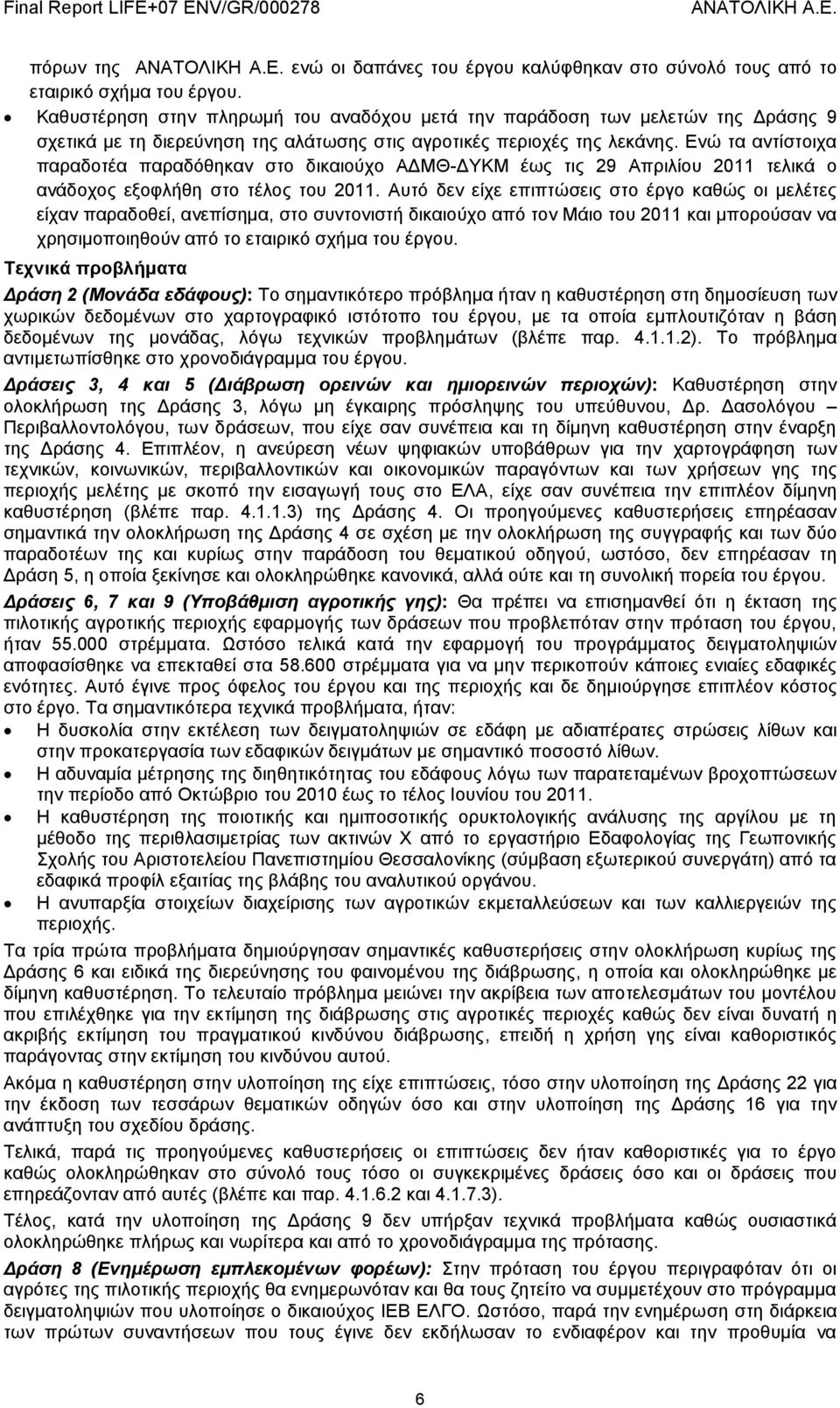 Ενώ τα αντίστοιχα παραδοτέα παραδόθηκαν στο δικαιούχο ΑΔΜΘ-ΔΥΚΜ έως τις 29 Απριλίου 2011 τελικά ο ανάδοχος εξοφλήθη στο τέλος του 2011.