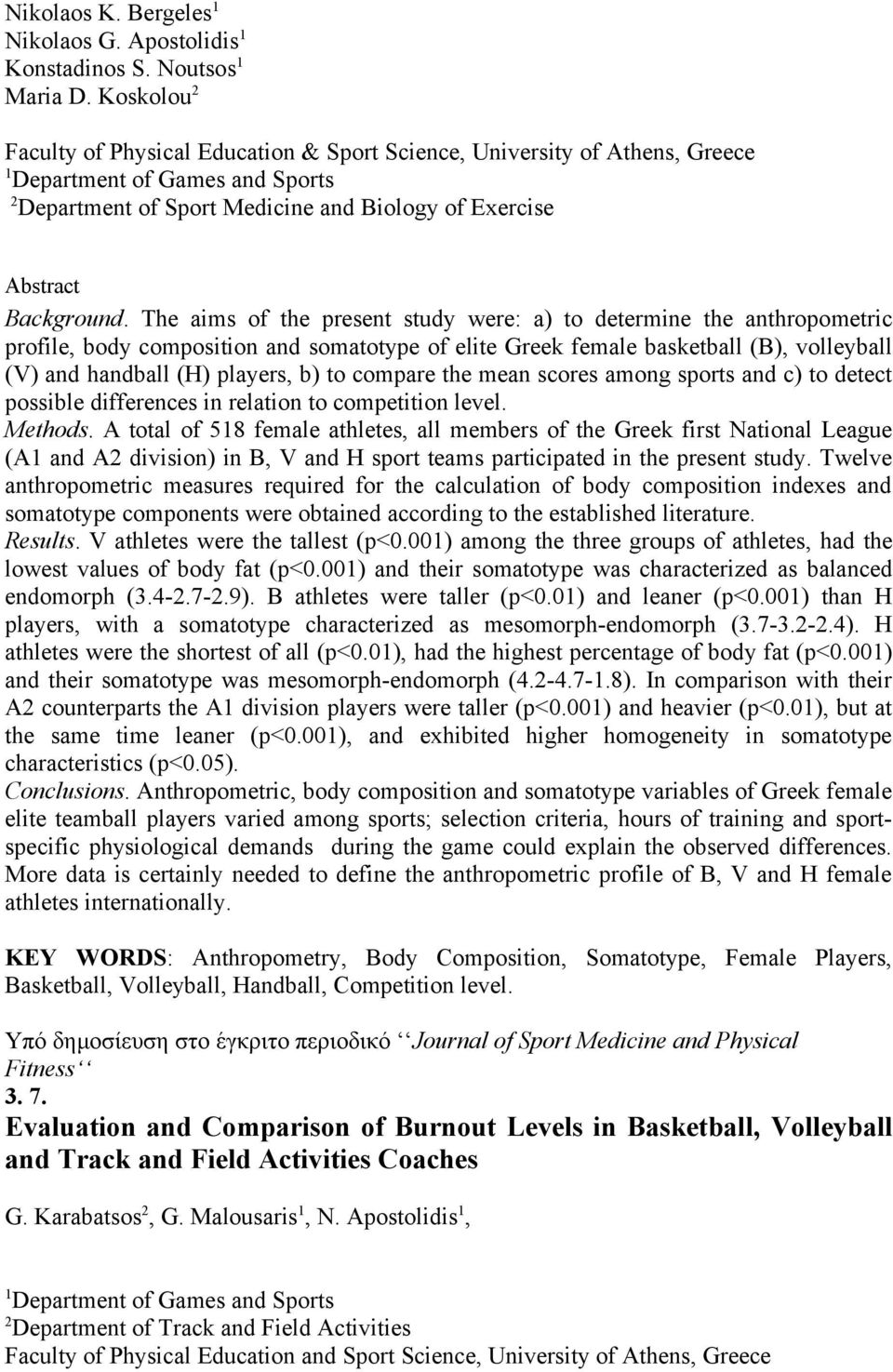 The aims of the present study were: a) to determine the anthropometric profile, body composition and somatotype of elite Greek female basketball (B), volleyball (V) and handball (H) players, b) to