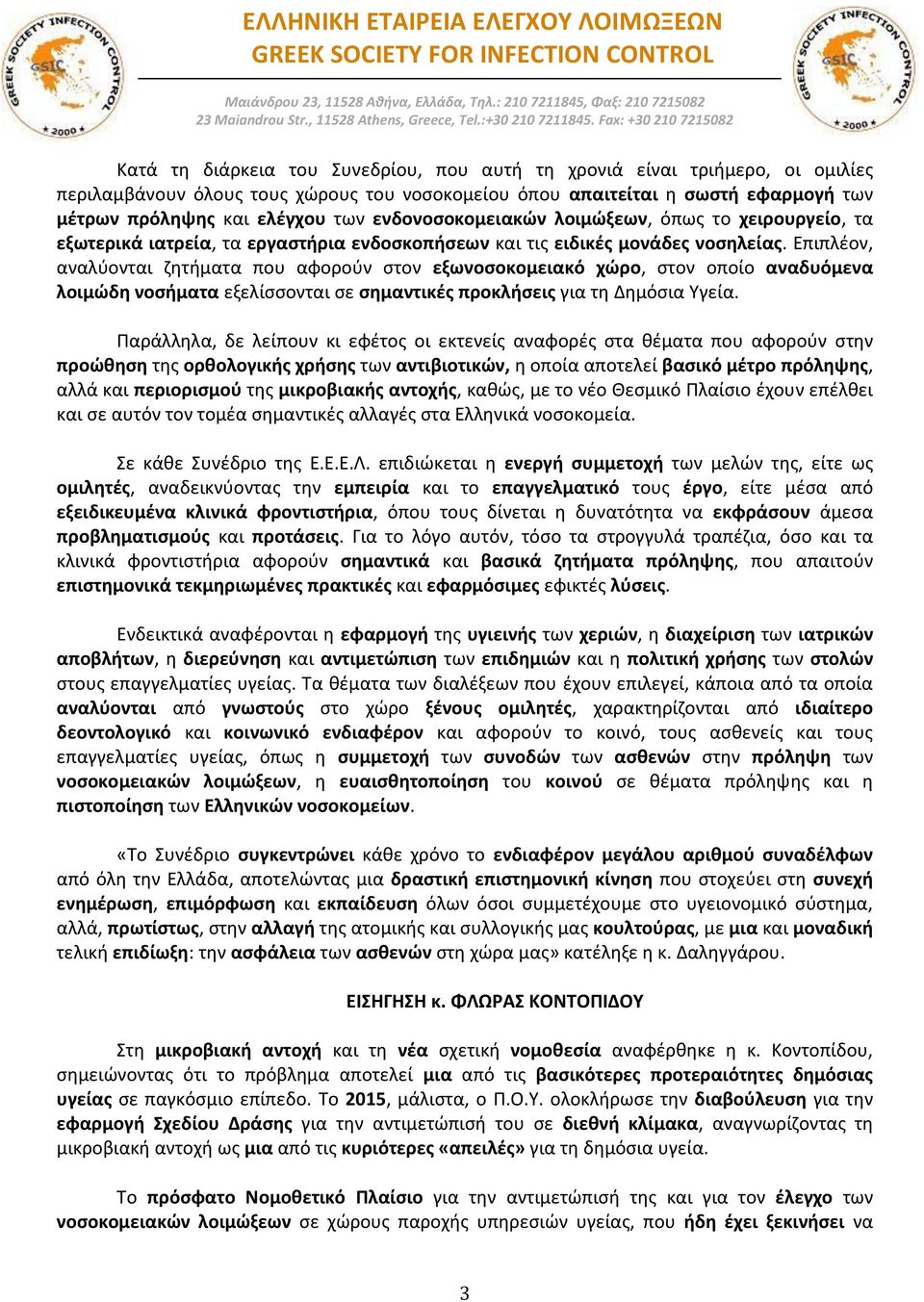 Επιπλέον, αναλύονται ζητήματα που αφορούν στον εξωνοσοκομειακό χώρο, στον οποίο αναδυόμενα λοιμώδη νοσήματα εξελίσσονται σε σημαντικές προκλήσεις για τη Δημόσια Υγεία.