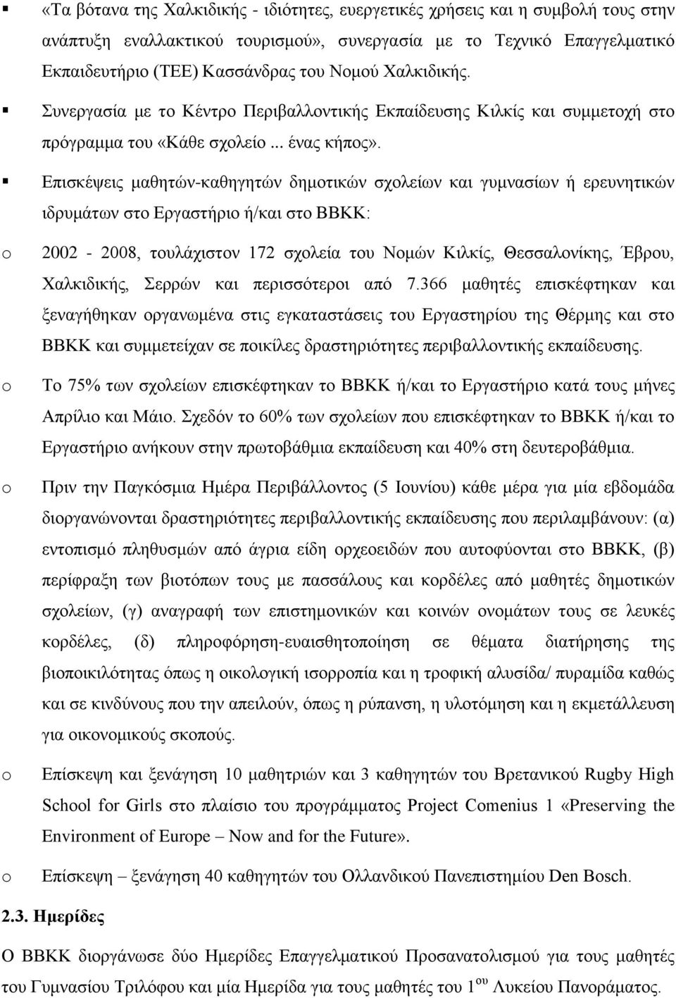 Δπηζθέςεηο καζεηώλ-θαζεγεηώλ δεκνηηθώλ ζρνιείσλ θαη γπκλαζίσλ ή εξεπλεηηθώλ ηδξπκάησλ ζην Δξγαζηήξην ή/θαη ζην ΒΒΚΚ: o o o o o 2002-2008, ηνπιάρηζηνλ 172 ζρνιεία ηνπ Ννκώλ Κηιθίο, Θεζζαινλίθεο,