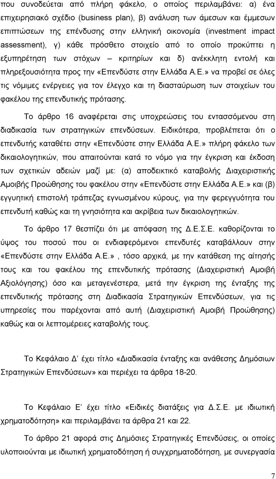 ενδύστε στην Ελλάδα Α.Ε.» να προβεί σε όλες τις νόμιμες ενέργειες για τον έλεγχο και τη διασταύρωση των στοιχείων του φακέλου της επενδυτικής πρότασης.