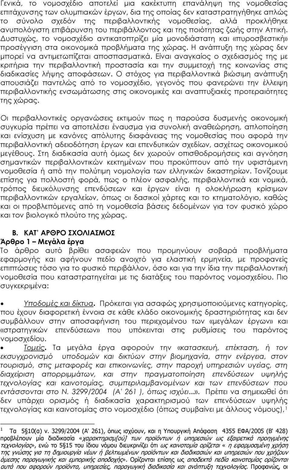 Δυστυχώς, το νομοσχέδιο αντικατοπτρίζει μία μονοδιάστατη και «πυροσβεστική» προσέγγιση στα οικονομικά προβλήματα της χώρας. Η ανάπτυξη της χώρας δεν μπορεί να αντιμετωπίζεται αποσπασματικά.