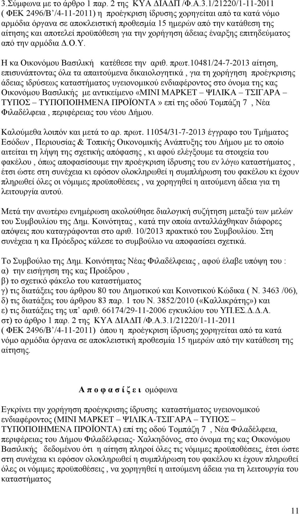 10481/24-7-2013 αίτηση, επισυνάπτοντας όλα τα απαιτούμενα δικαιολογητικά, για τη χορήγηση προέγκρισης άδειας ιδρύσεως καταστήματος υγειονομικού ενδιαφέροντος στο όνομα της κας Οικονόμου Βασιλικής με