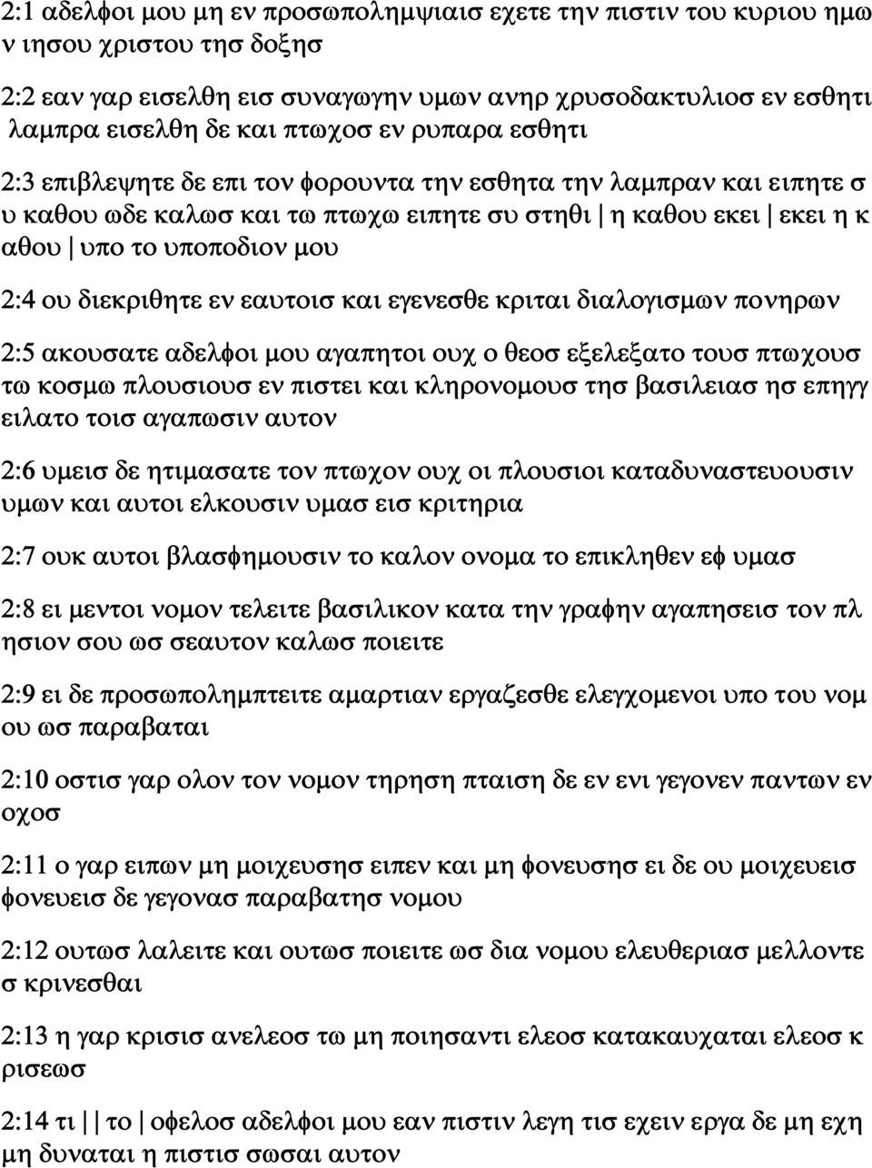 εν εαυτοισ και εγενεσθε κριται διαλογισμων πονηρων 2:5 ακουσατε αδελφοι μου αγαπητοι ουχ ο θεοσ εξελεξατο τουσ πτωχουσ τω κοσμω πλουσιουσ εν πιστει και κληρονομουσ τησ βασιλειασ ησ επηγγ ειλατο τοισ