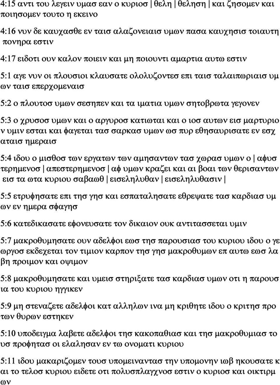 5:3 ο χρυσοσ υμων και ο αργυροσ κατιωται και ο ιοσ αυτων εισ μαρτυριο ν υμιν εσται και φαγεται τασ σαρκασ υμων ωσ πυρ εθησαυρισατε εν εσχ αταισ ημεραισ 5:4 ιδου ο μισθοσ των εργατων των αμησαντων τασ