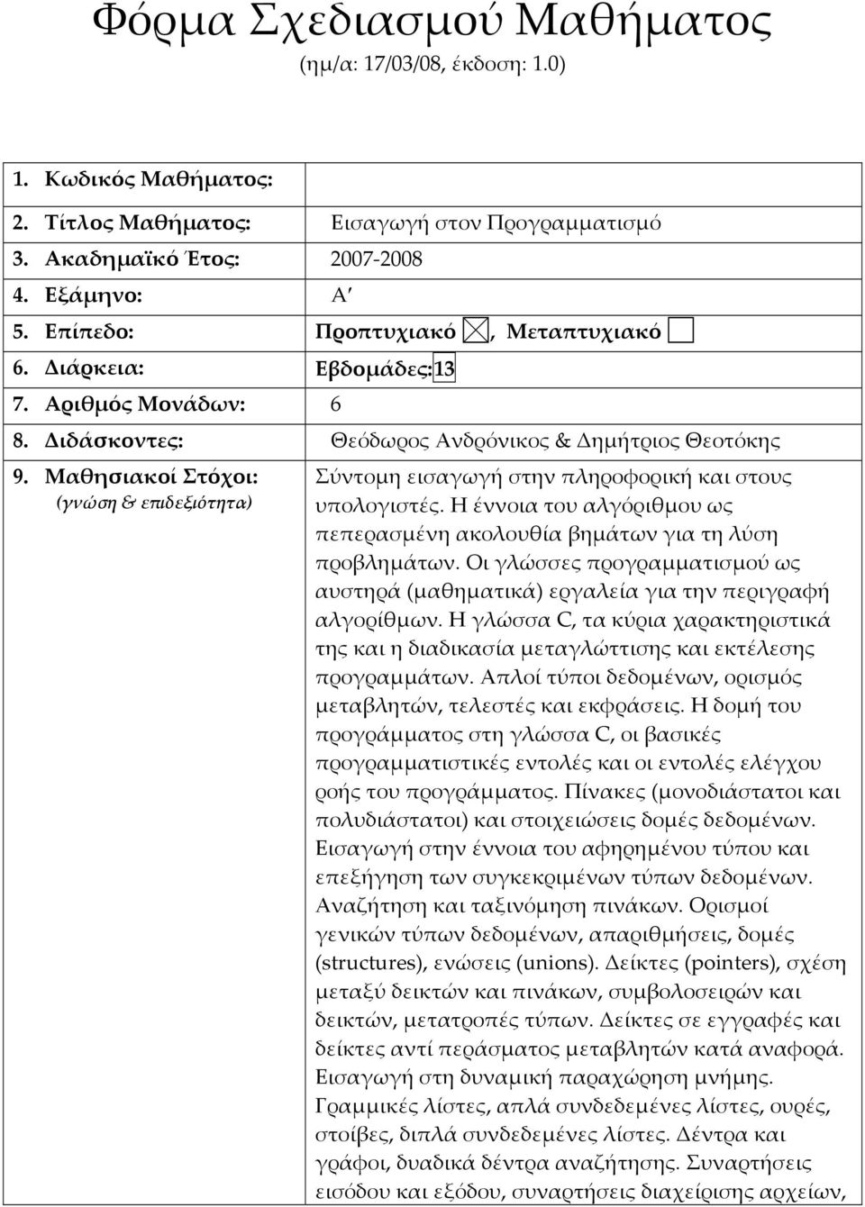 Μαθησιακοί Στόχοι: (γνώση & επιδεξιότητα) Σύντομη εισαγωγή στην πληροφορική και στους υπολογιστές. Η έννοια του αλγόριθμου ως πεπερασμένη ακολουθία βημάτων για τη λύση προβλημάτων.