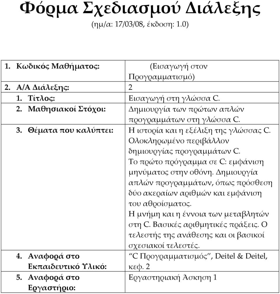 Το πρώτο πρόγραμμα σε C: εμφάνιση μηνύματος στην οθόνη. Δημιουργία απλών προγραμμάτων, όπως πρόσθεση δύο ακεραίων αριθμών και εμφάνιση του αθροίσματος.