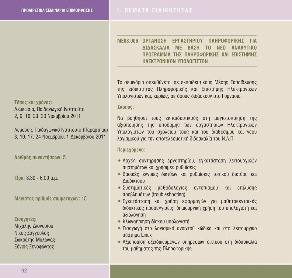 Ινστιτούτο (Παράρτηµα) 3, 10, 17, 24 Νοεµβρίου, 1 εκεµβρίου 2011 Μέγιστος αριθµός συµµετοχών: 15 Μιχάλης ιονυσίου Νίκος Ζάγγουλος Σωκράτης Μυλωνάς Ξένιος Ξενοφώντος Το σεµινάριο απευθύνεται σε