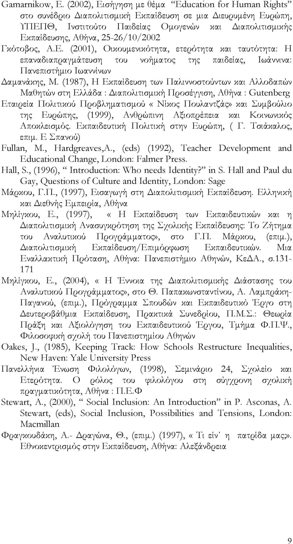 25-26/10/2002 Γκότοβος, Α.Ε. (2001), Οικουμενικότητα, ετερότητα και ταυτότητα: Η επαναδιαπραγμάτευση του νοήματος της παιδείας, Ιωάννινα: Πανεπιστήμιο Ιωαννίνων Δαμανάκης, Μ.