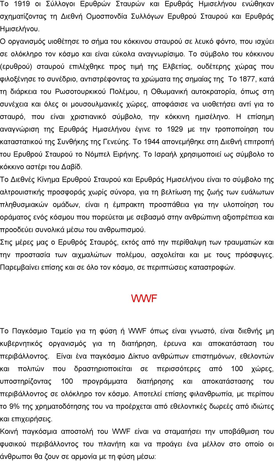Το σύμβολο του κόκκινου (ερυθρού) σταυρού επιλέχθηκε προς τιμή της Ελβετίας, ουδέτερης χώρας που φιλοξένησε το συνέδριο, αντιστρέφοντας τα χρώματα της σημαίας της Το 1877, κατά τη διάρκεια του