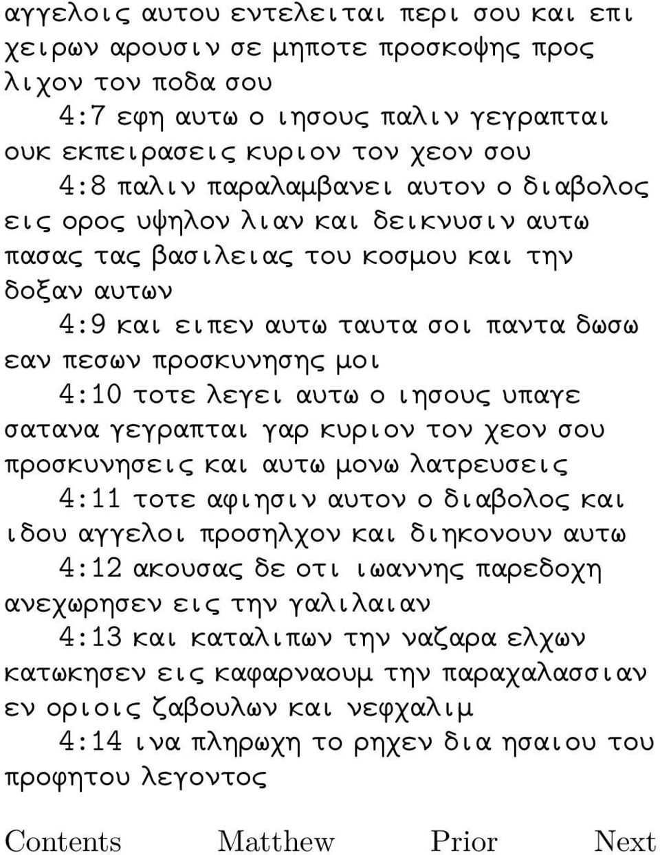 ιησους υπαγε σατανα γεγραπται γαρ κυριον τον χεον σου προσκυνησεις και αυτω μονω λατρευσεις 4:11 τοτε αφιησιν αυτον ο διαβολος και ιδου αγγελοι προσηλχον και διηκονουν αυτω 4:12 ακουσας δε οτι