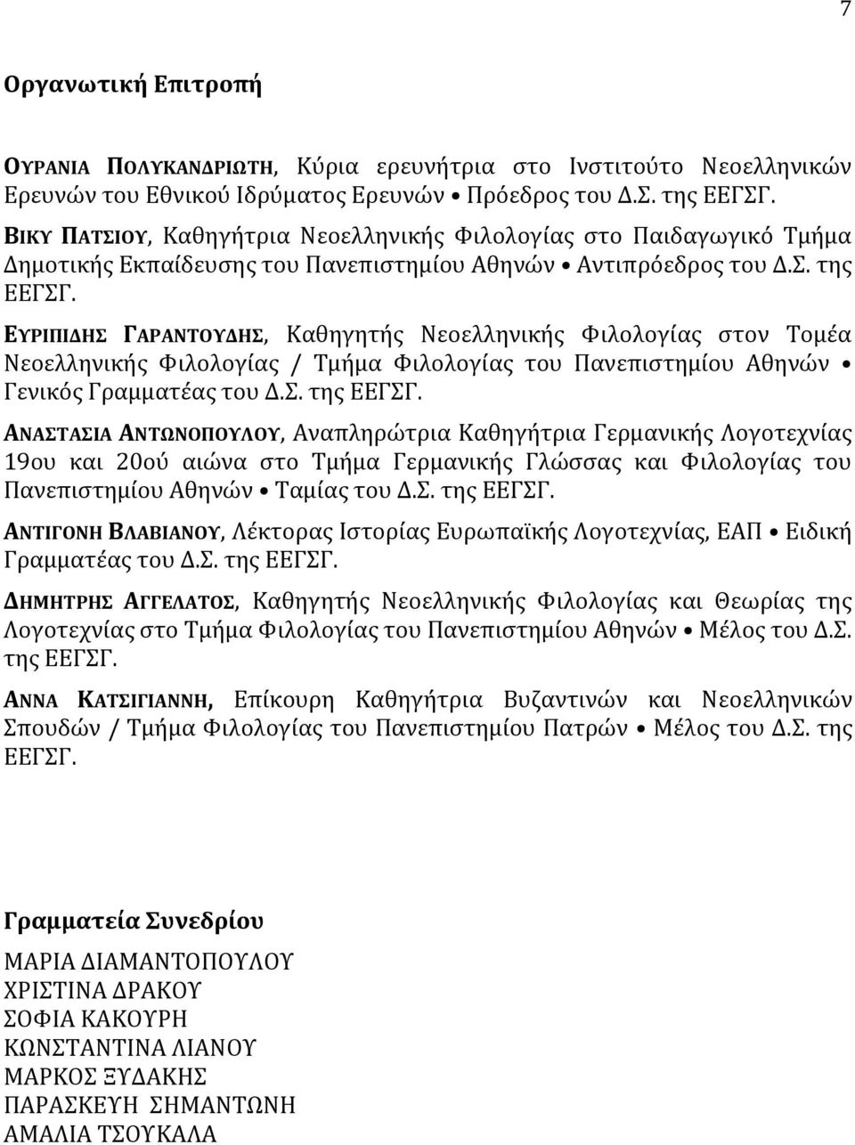 ΕΥΡΙΠΙΔΗΣ ΓΑΡΑΝΤΟΥΔΗΣ, Καθηγητής Νεοελληνικής Φιλολογίας στον Τομέα Νεοελληνικής Φιλολογίας / Τμήμα Φιλολογίας του Πανεπιστημίου Αθηνών Γενικός Γραμματέας του Δ.Σ. της ΕΕΓΣΓ.