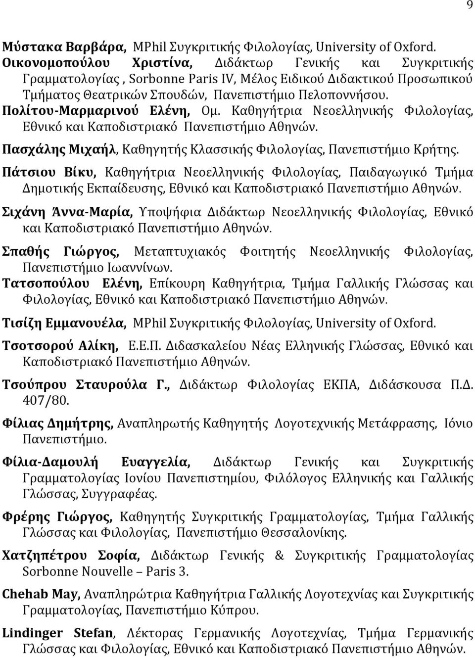 Πολίτου-Μαρμαρινού Ελένη, Ομ. Καθηγήτρια Νεοελληνικής Φιλολογίας, Εθνικό και Καποδιστριακό Πανεπιστήμιο Αθηνών. Πασχάλης Μιχαήλ, Καθηγητής Κλασσικής Φιλολογίας, Πανεπιστήμιο Κρήτης.