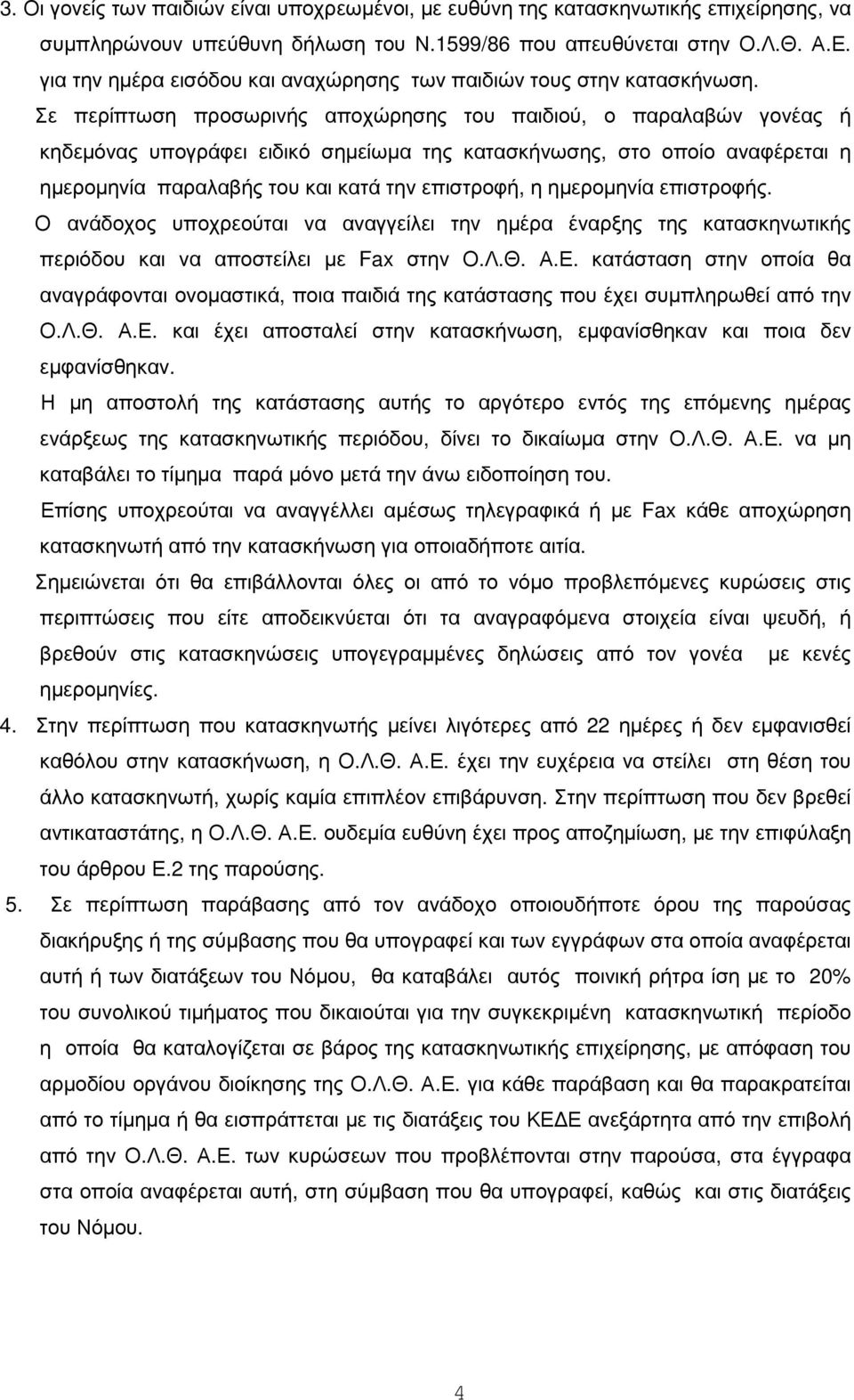 Σε περίπτωση προσωρινής αποχώρησης του παιδιού, ο παραλαβών γονέας ή κηδεµόνας υπογράφει ειδικό σηµείωµα της κατασκήνωσης, στο οποίο αναφέρεται η ηµεροµηνία παραλαβής του και κατά την επιστροφή, η