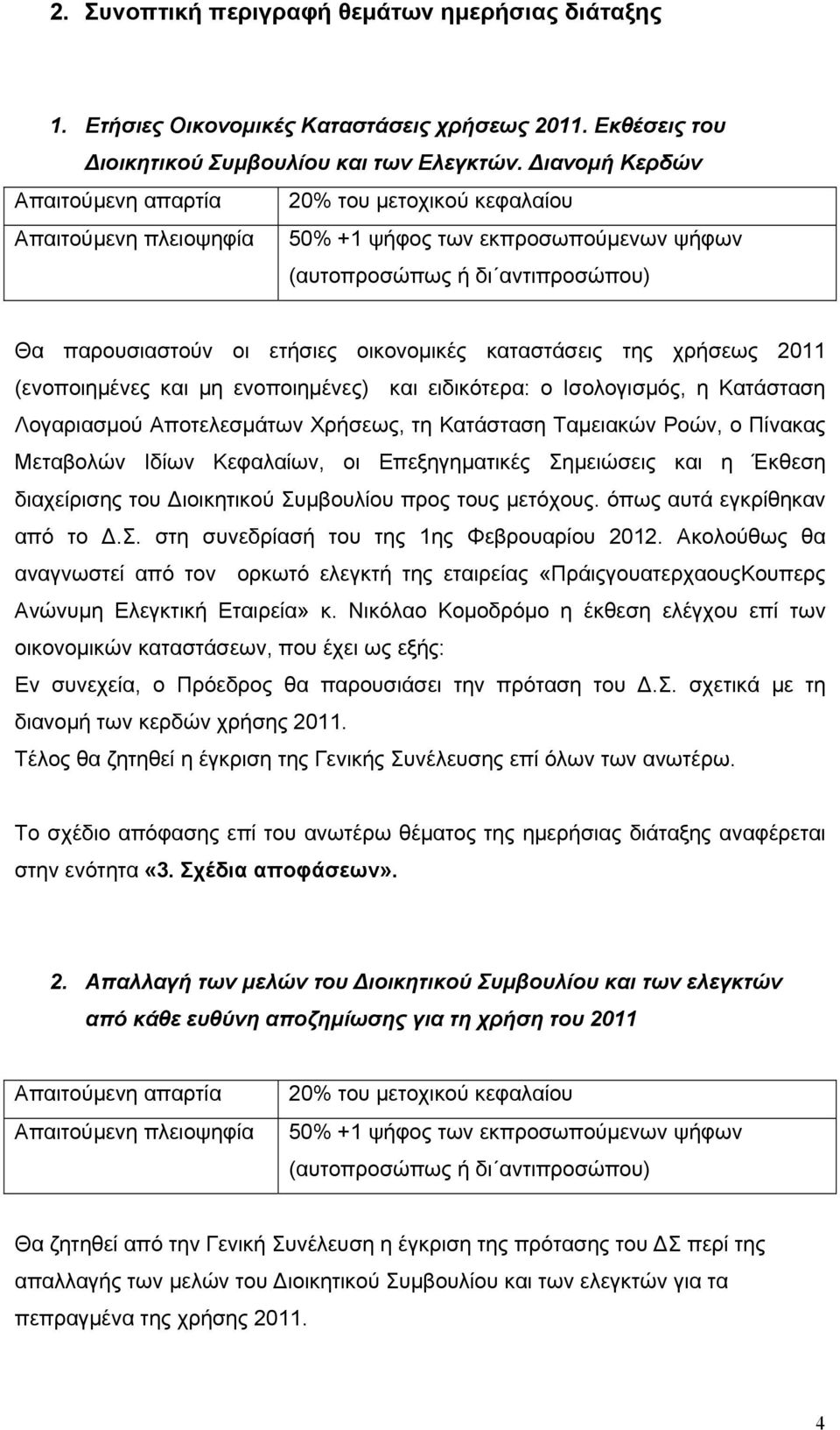 καταστάσεις της χρήσεως 2011 (ενοποιημένες και μη ενοποιημένες) και ειδικότερα: ο Ισολογισμός, η Κατάσταση Λογαριασμού Αποτελεσμάτων Χρήσεως, τη Κατάσταση Ταμειακών Ροών, ο Πίνακας Μεταβολών Ιδίων