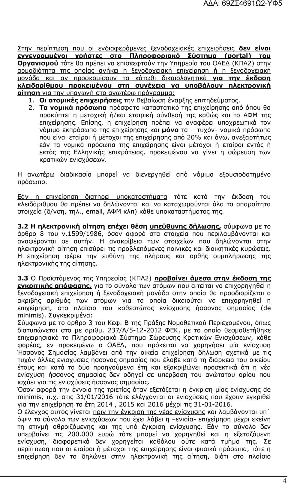 υποβάλουν ηλεκτρονική αίτηση για την υπαγωγή στο ανωτέρω πρόγραµµα: 1. Οι ατοµικές επιχειρήσεις την Βεβαίωση έναρξης επιτηδεύµατος. 2.