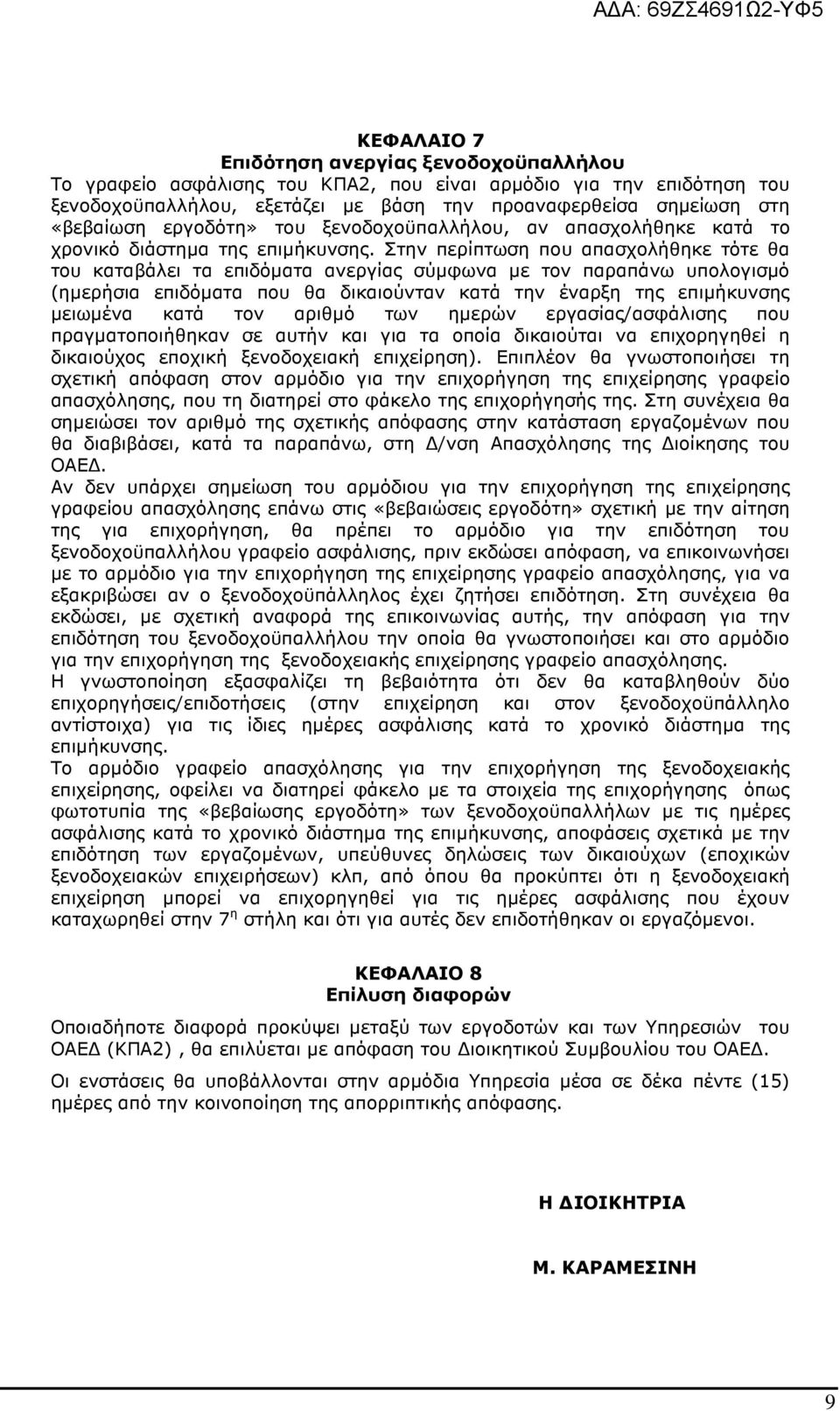 Στην περίπτωση που απασχολήθηκε τότε θα του καταβάλει τα επιδόµατα ανεργίας σύµφωνα µε τον παραπάνω υπολογισµό (ηµερήσια επιδόµατα που θα δικαιούνταν κατά την έναρξη της επιµήκυνσης µειωµένα κατά τον