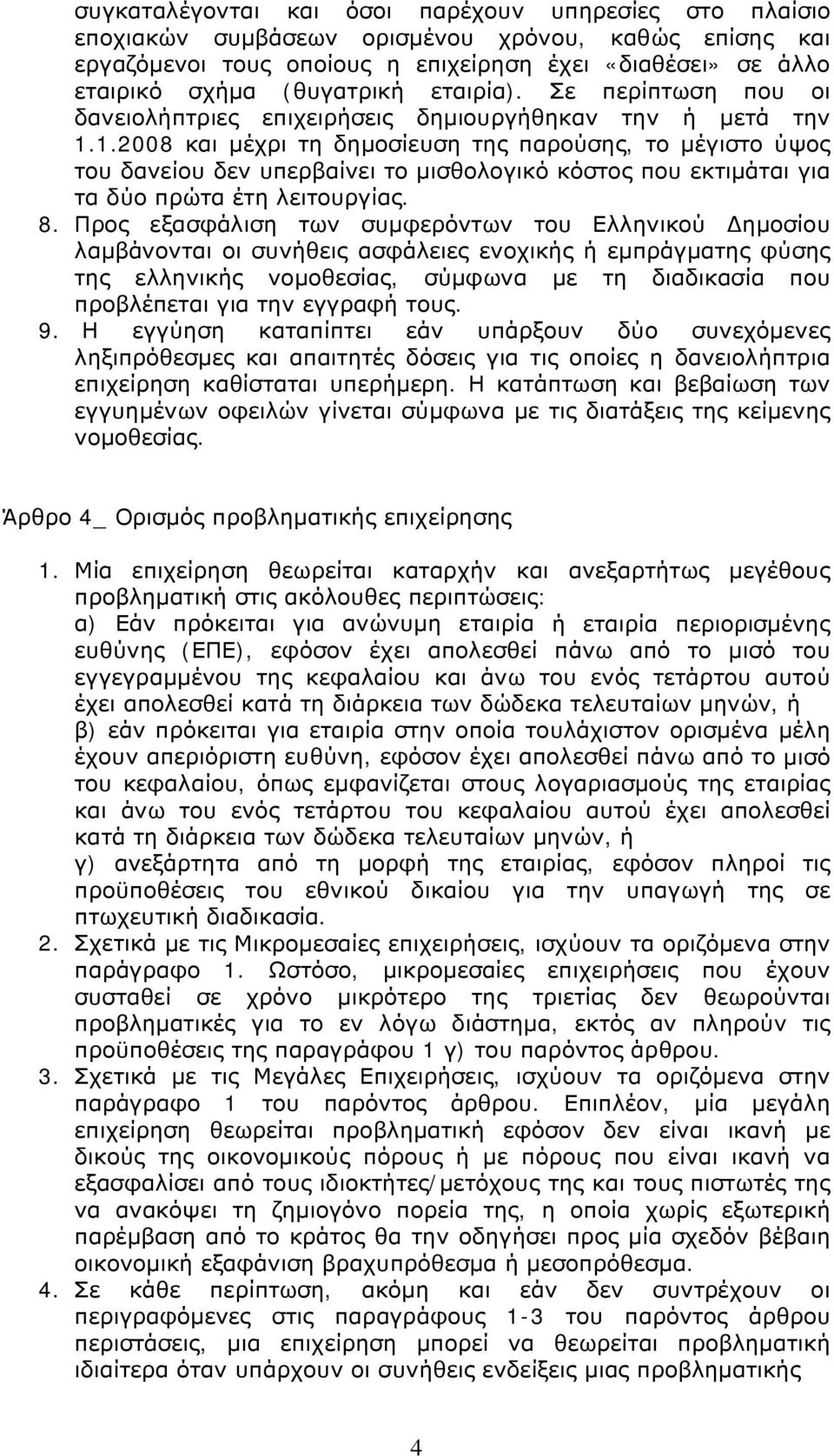 1.2008 και μέχρι τη δημοσίευση της παρούσης, το μέγιστο ύψος του δανείου δεν υπερβαίνει το μισθολογικό κόστος που εκτιμάται για τα δύο πρώτα έτη λειτουργίας. 8.