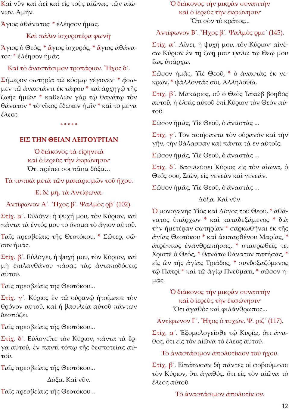 Σήμερον σωτηρία τῷ κόσμῳ γέγονεν * ᾄσωμεν τῷ ἀναστάντι ἐκ τάφου * καὶ ἀρχηγῷ τῆς ζωῆς ἡμῶν * καθελὼν γὰρ τῷ θανάτῳ τὸν θάνατον * τὸ νῖκος ἔδωκεν ἡμῖν * καὶ τὸ μέγα ἔλεος.