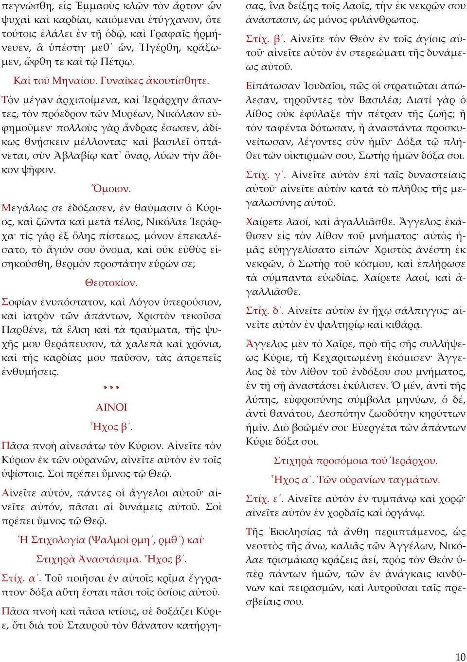 Τὸν μέγαν ἀρχιποίμενα, καὶ Ἱεράρχην ἅπαντες, τὸν πρόεδρον τῶν Μυρέων, Νικόλαον εὐφημοῦμεν πολλοὺς γὰρ ἄνδρας ἔσωσεν, ἀδίκως θνῄσκειν μέλλοντας καὶ βασιλεῖ ὀπτάνεται, σὺν Ἀβλαβίῳ κατ ὄναρ, λύων τὴν