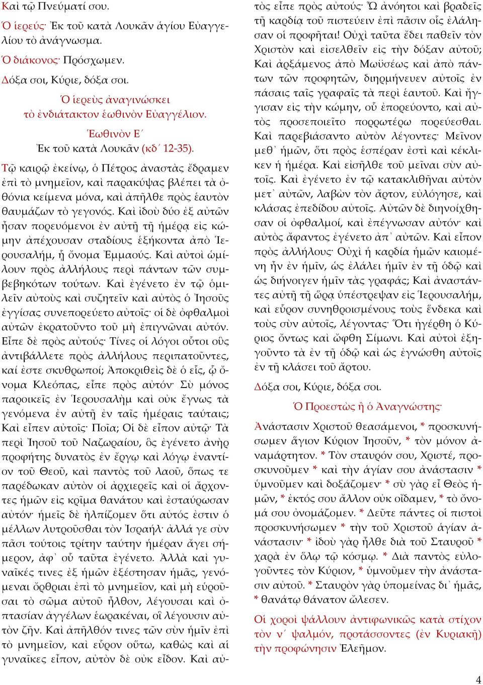 Καὶ ἰδοὺ δύο ἐξ αὐτῶν ἦσαν πορευόμενοι ἐν αὐτῇ τῇ ἡμέρᾳ εἰς κώμην ἀπέχουσαν σταδίους ἑξήκοντα ἀπὸ Ἱερουσαλήμ, ᾗ ὄνομα Ἐμμαούς. Καὶ αὐτοὶ ὡμίλουν πρὸς ἀλλήλους περὶ πάντων τῶν συμβεβηκότων τούτων.