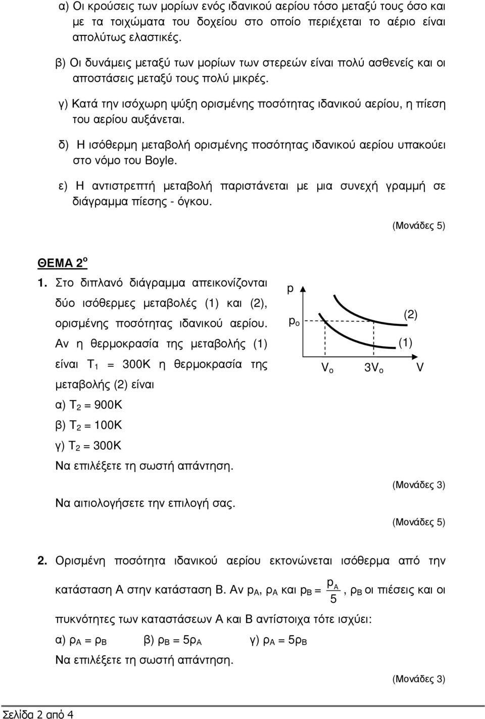 δ) Η ισόθερµη µεταβολή ορισµένης ποσότητας ιδανικού αερίου υπακούει στο νόµο του Boyle. ε) Η αντιστρεπτή µεταβολή παριστάνεται µε µια συνεχή γραµµή σε διάγραµµα πίεσης - όγκου. ΘΕΜΑ 2 ο 1.